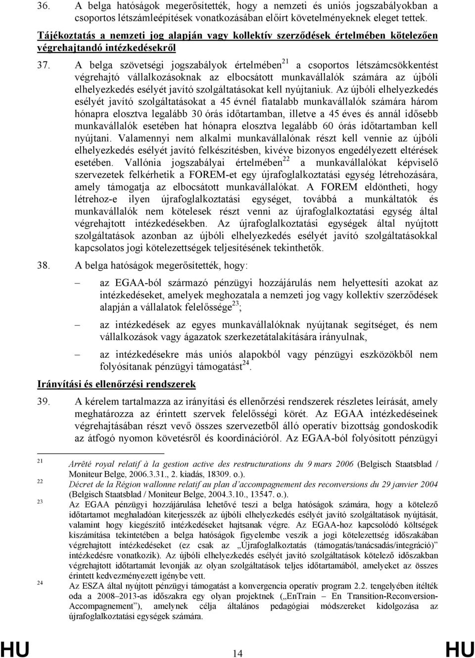 A belga szövetségi jogszabályok értelmében 21 a csoportos létszámcsökkentést végrehajtó vállalkozásoknak az elbocsátott munkavállalók számára az újbóli elhelyezkedés esélyét javító szolgáltatásokat