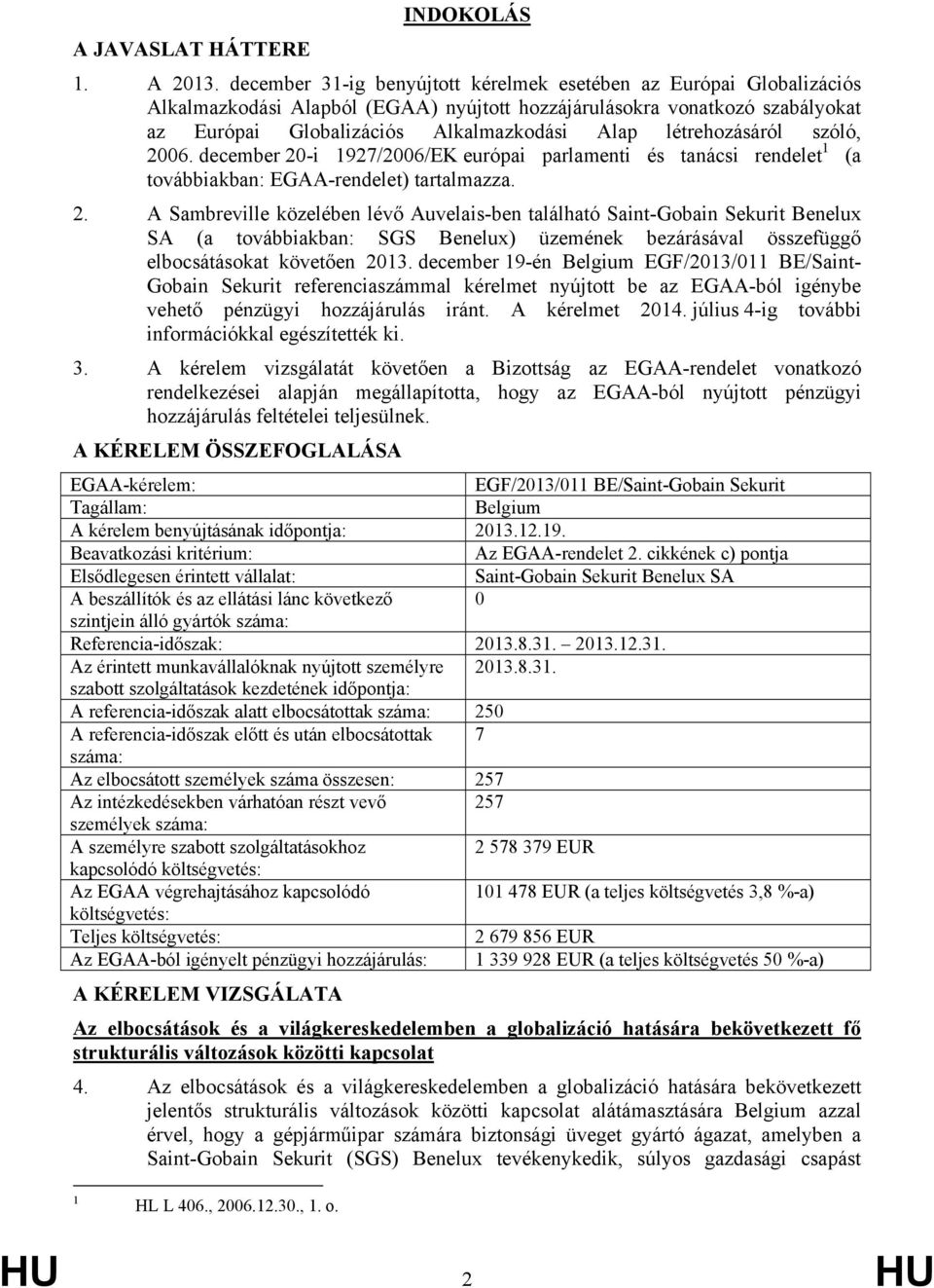 létrehozásáról szóló, 2006. december 20-i 1927/2006/EK európai parlamenti és tanácsi rendelet 1 (a továbbiakban: EGAA-rendelet) tartalmazza. 2. A Sambreville közelében lévő Auvelais-ben található Saint-Gobain Sekurit Benelux SA (a továbbiakban: SGS Benelux) üzemének bezárásával összefüggő elbocsátásokat követően 2013.