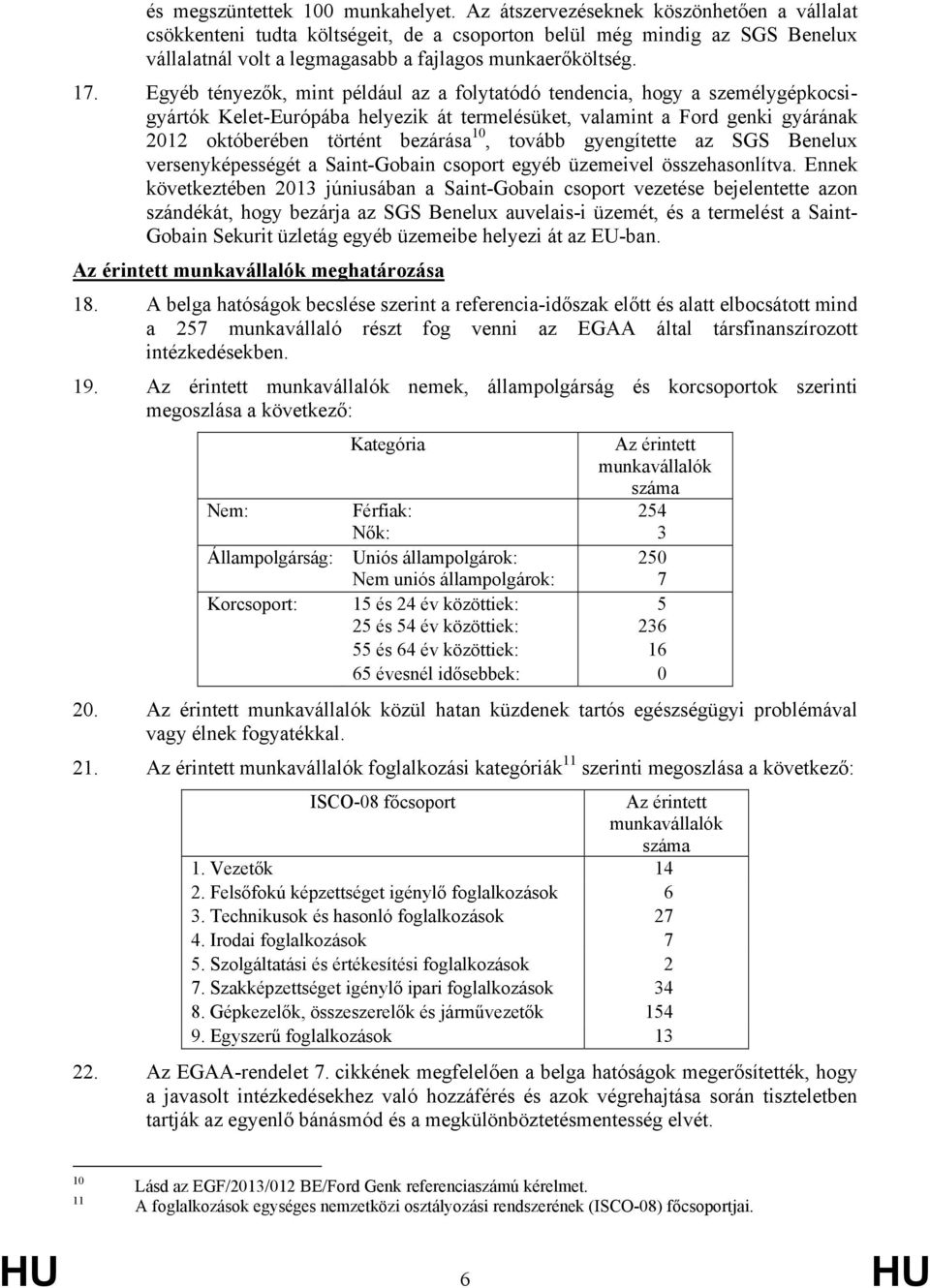 Egyéb tényezők, mint például az a folytatódó tendencia, hogy a személygépkocsigyártók Kelet-Európába helyezik át termelésüket, valamint a Ford genki gyárának 2012 októberében történt bezárása 10,