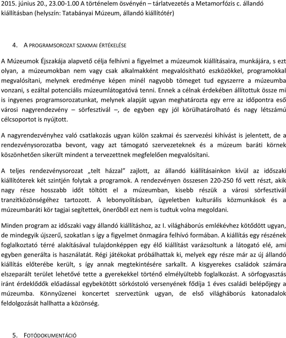 eszközökkel, programokkal megvalósítani, melynek eredménye képen minél nagyobb tömeget tud egyszerre a múzeumba vonzani, s ezáltal potenciális múzeumlátogatóvá tenni.