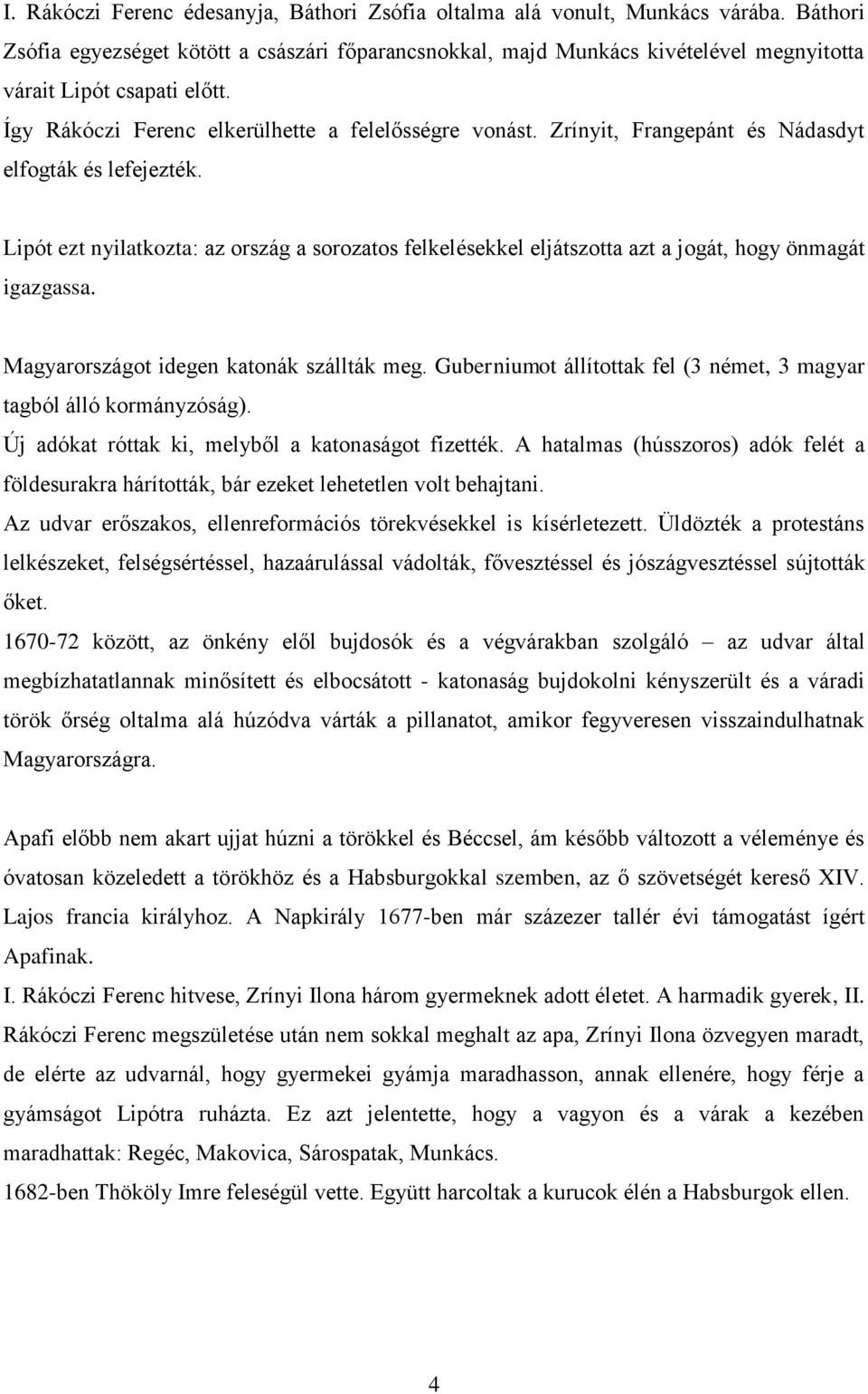 Zrínyit, Frangepánt és Nádasdyt elfogták és lefejezték. Lipót ezt nyilatkozta: az ország a sorozatos felkelésekkel eljátszotta azt a jogát, hogy önmagát igazgassa.