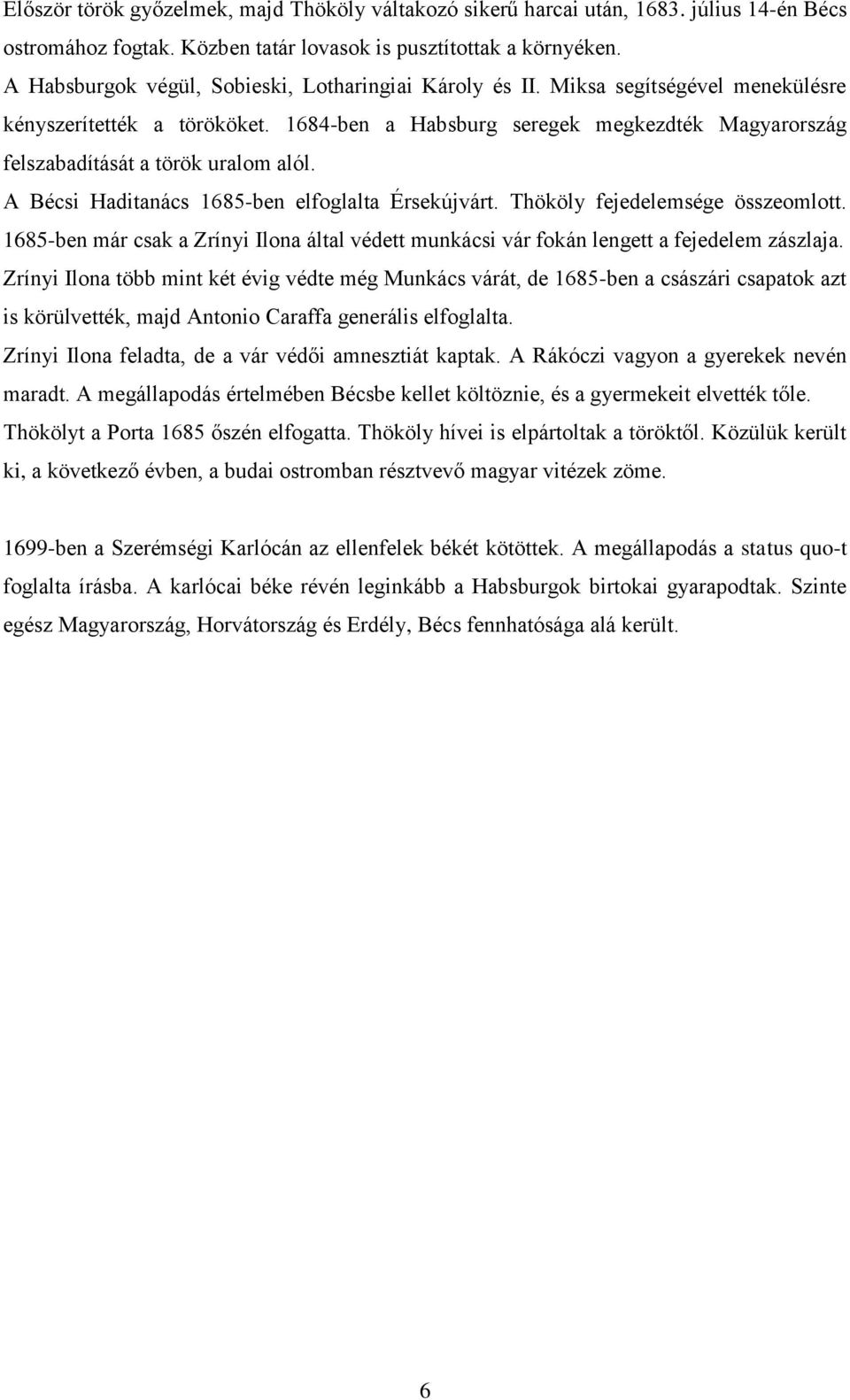 1684-ben a Habsburg seregek megkezdték Magyarország felszabadítását a török uralom alól. A Bécsi Haditanács 1685-ben elfoglalta Érsekújvárt. Thököly fejedelemsége összeomlott.