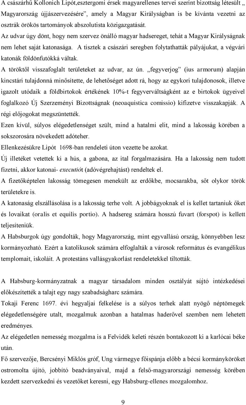 A tisztek a császári seregben folytathatták pályájukat, a végvári katonák földönfutókká váltak. A töröktől visszafoglalt területeket az udvar, az ún.