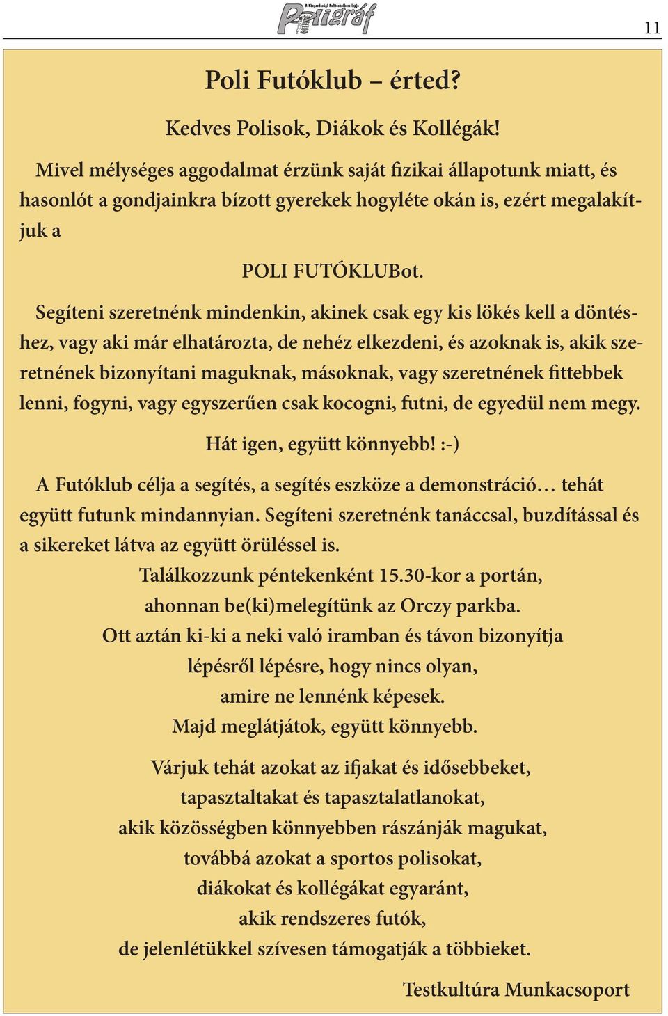 Segíteni szeretnénk mindenkin, akinek csak egy kis lökés kell a döntéshez, vagy aki már elhatározta, de nehéz elkezdeni, és azoknak is, akik szeretnének bizonyítani maguknak, másoknak, vagy