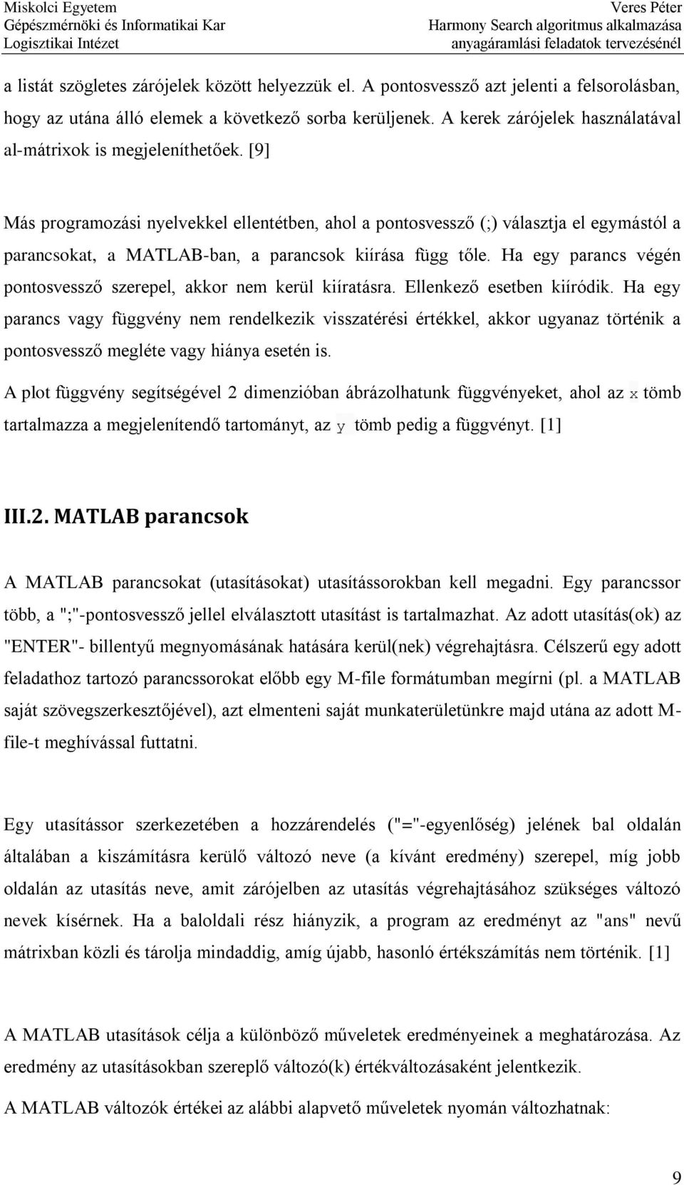 [9] Más programozási nyelvekkel ellentétben, ahol a pontosvessző (;) választja el egymástól a parancsokat, a MATLAB-ban, a parancsok kiírása függ tőle.