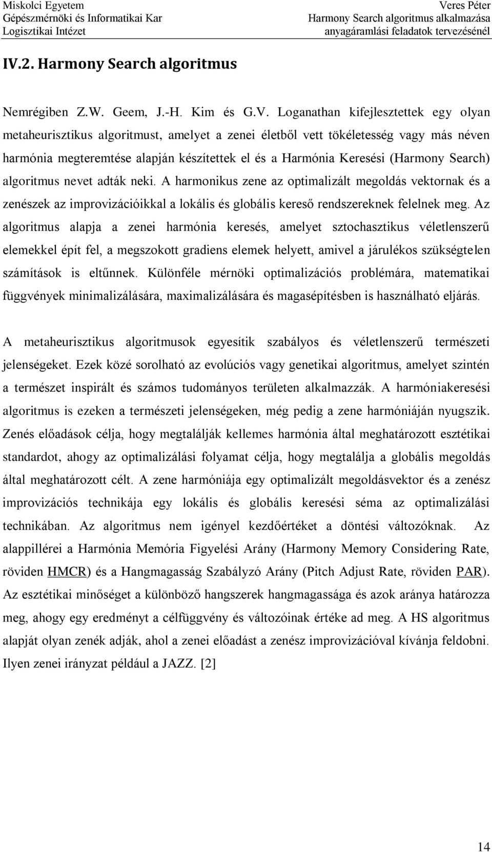 A harmonikus zene az optimalizált megoldás vektornak és a zenészek az improvizációikkal a lokális és globális kereső rszereknek felelnek meg.