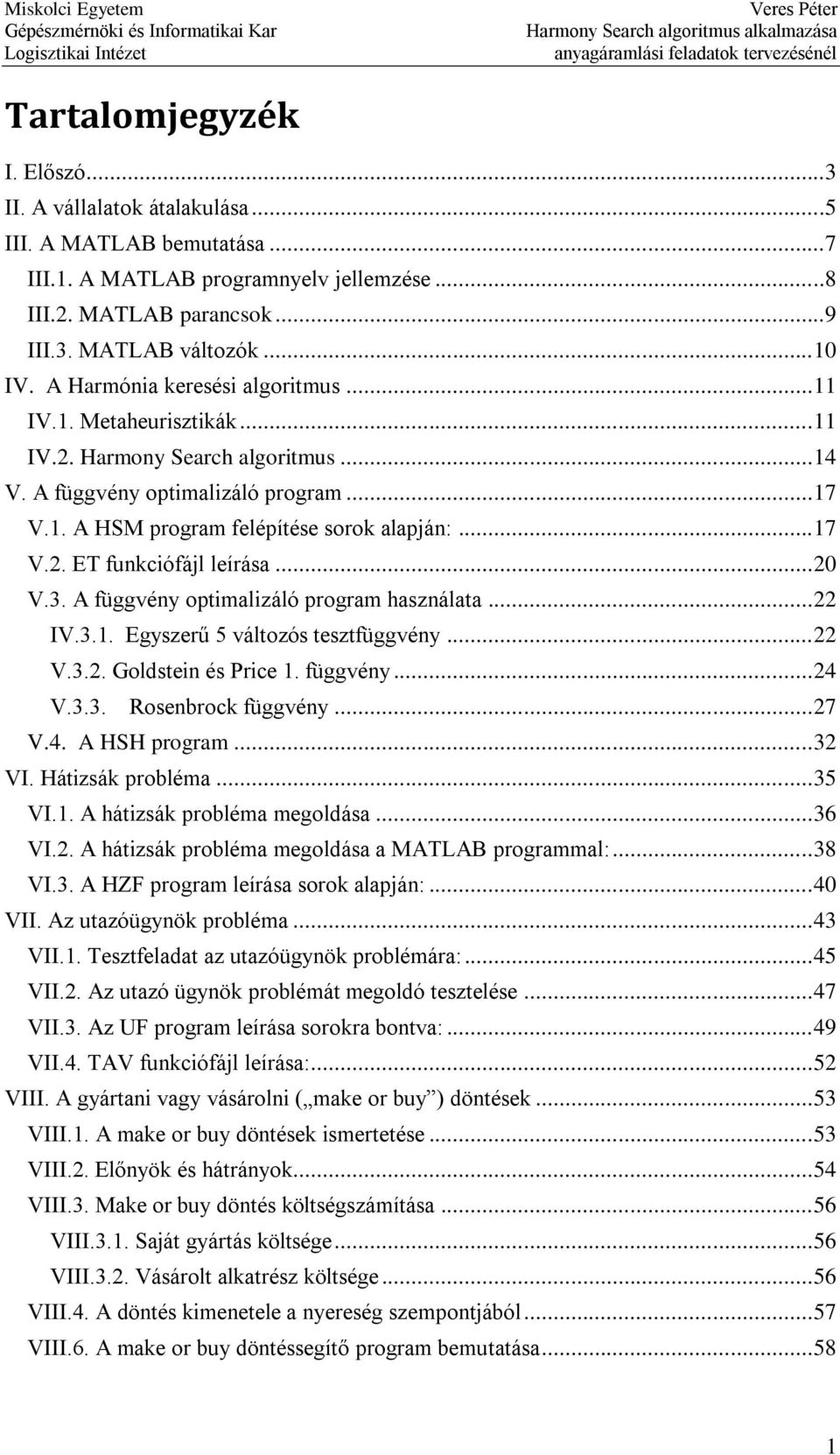 .. 20 V.3. A függvény optimalizáló program használata... 22 IV.3.1. Egyszerű 5 változós tesztfüggvény... 22 V.3.2. Goldstein és Price 1. függvény... 24 V.3.3. Rosenbrock függvény... 27 V.4. A HSH program.