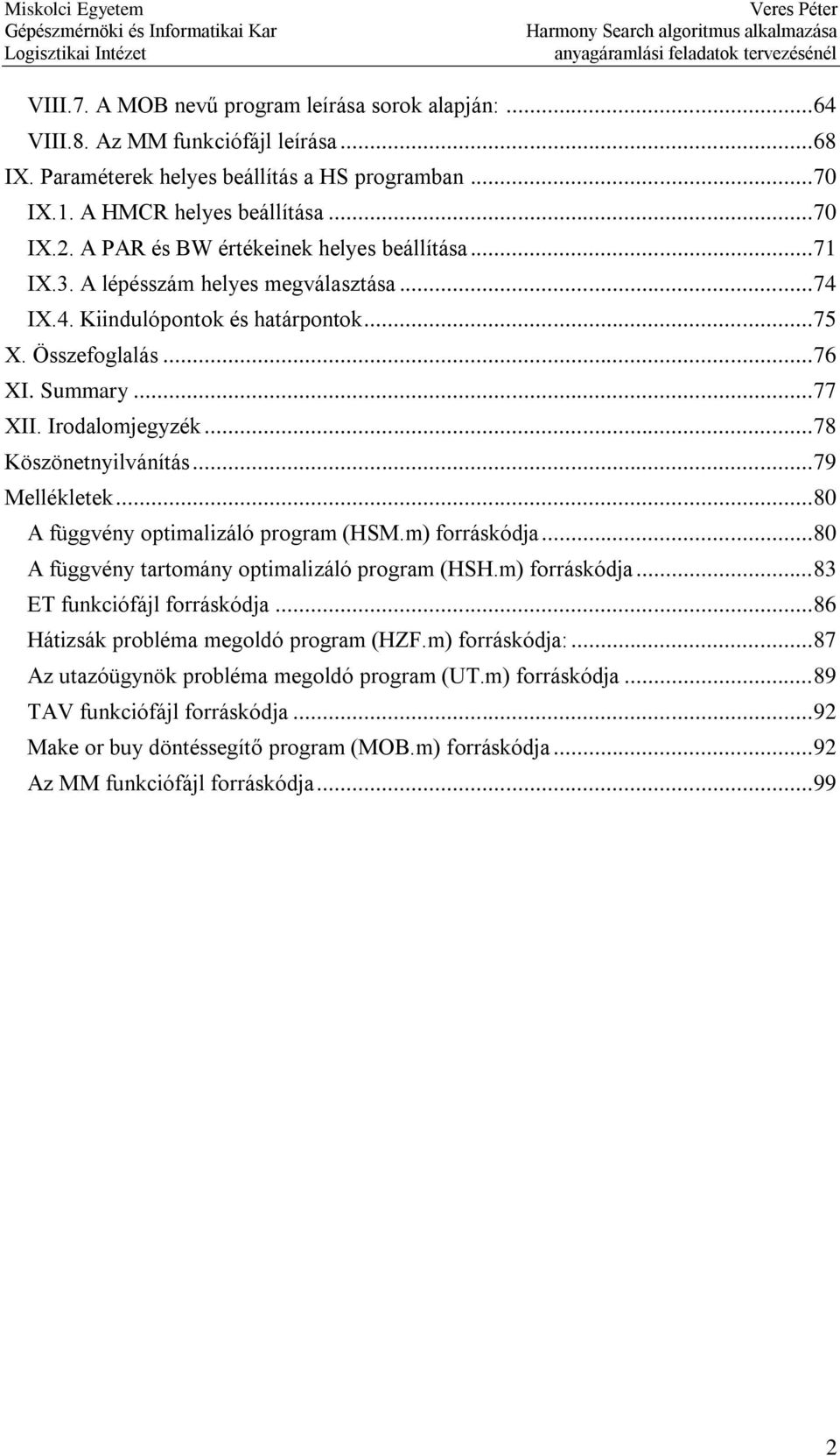 .. 78 Köszönetnyilvánítás... 79 Mellékletek... 80 A függvény optimalizáló program (HSM.m) forráskódja... 80 A függvény tartomány optimalizáló program (HSH.m) forráskódja... 83 ET funkciófájl forráskódja.