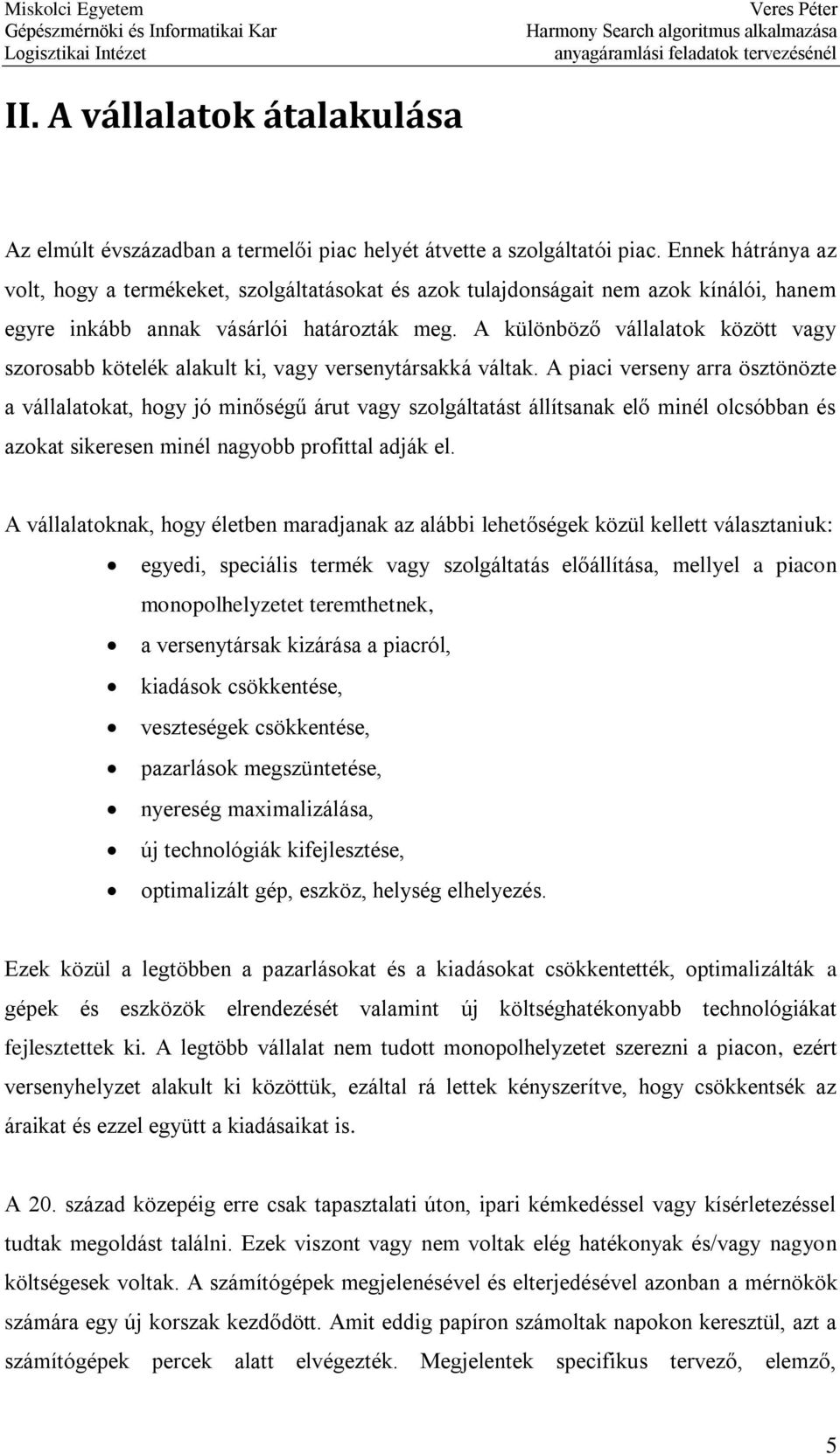 A különböző vállalatok között vagy szorosabb kötelék alakult ki, vagy versenytársakká váltak.