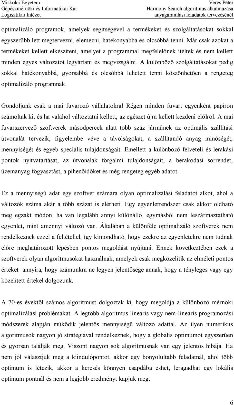 A különböző szolgáltatásokat pedig sokkal hatékonyabbá, gyorsabbá és olcsóbbá lehetett tenni köszönhetően a rengeteg optimalizáló programnak. Gondoljunk csak a mai fuvarozó vállalatokra!