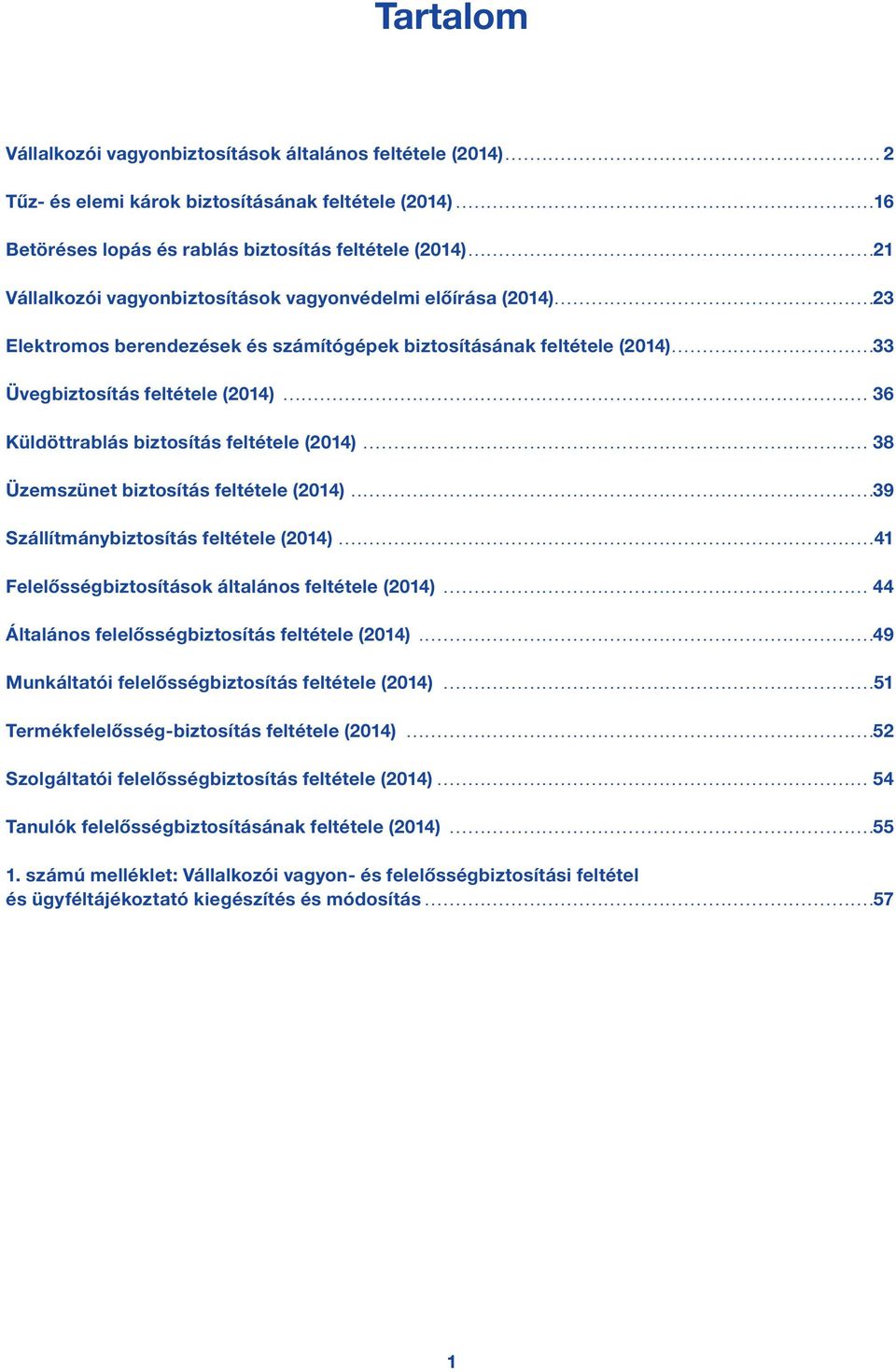 .. 36 Küldöttrablás biztosítás feltétele (2014)... 38 Üzemszünet biztosítás feltétele (2014)...39 Szállítmánybiztosítás feltétele (2014)....41 Felelősségbiztosítások általános feltétele (2014).