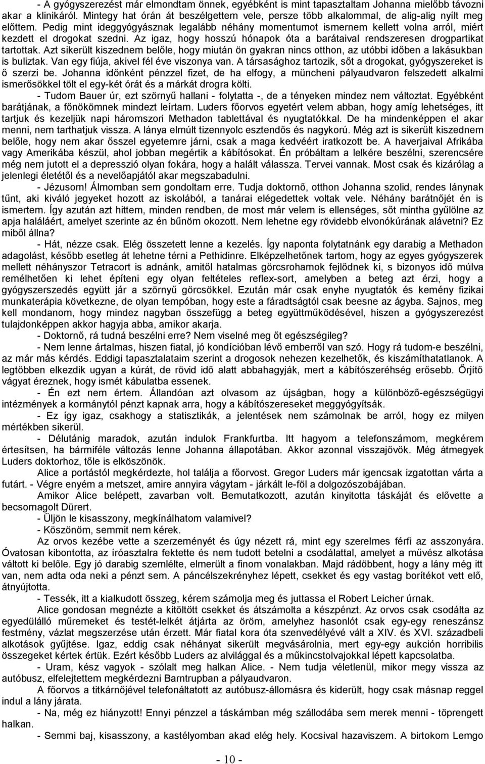 Pedig mint ideggyógyásznak legalább néhány momentumot ismernem kellett volna arról, miért kezdett el drogokat szedni. Az igaz, hogy hosszú hónapok óta a barátaival rendszeresen drogpartikat tartottak.