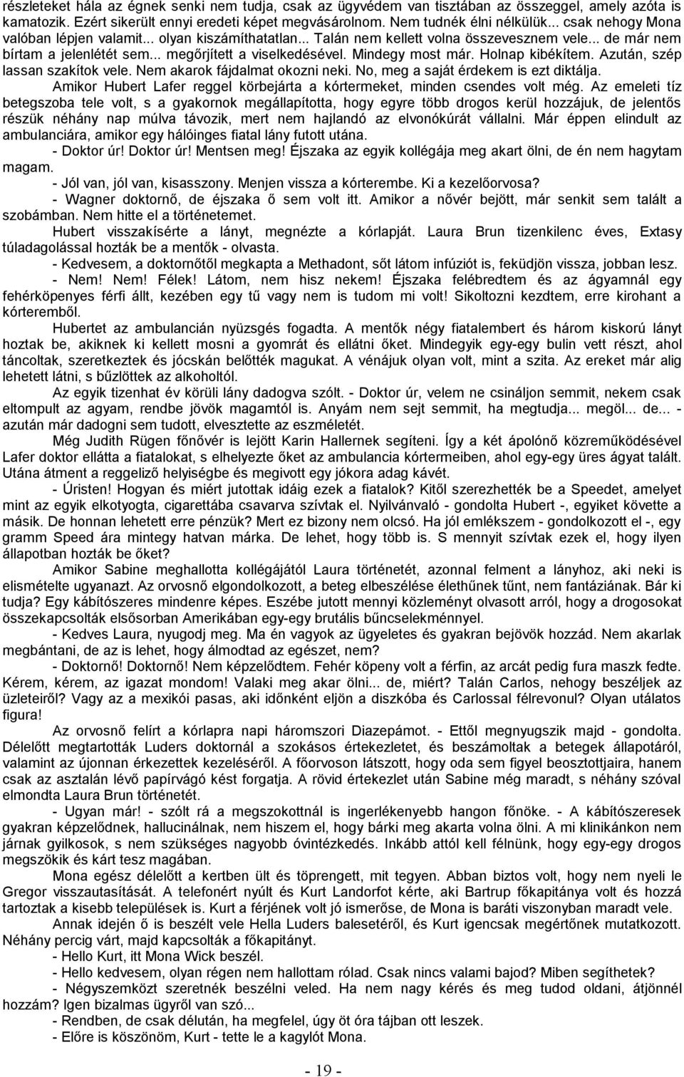 Mindegy most már. Holnap kibékítem. Azután, szép lassan szakítok vele. Nem akarok fájdalmat okozni neki. No, meg a saját érdekem is ezt diktálja.