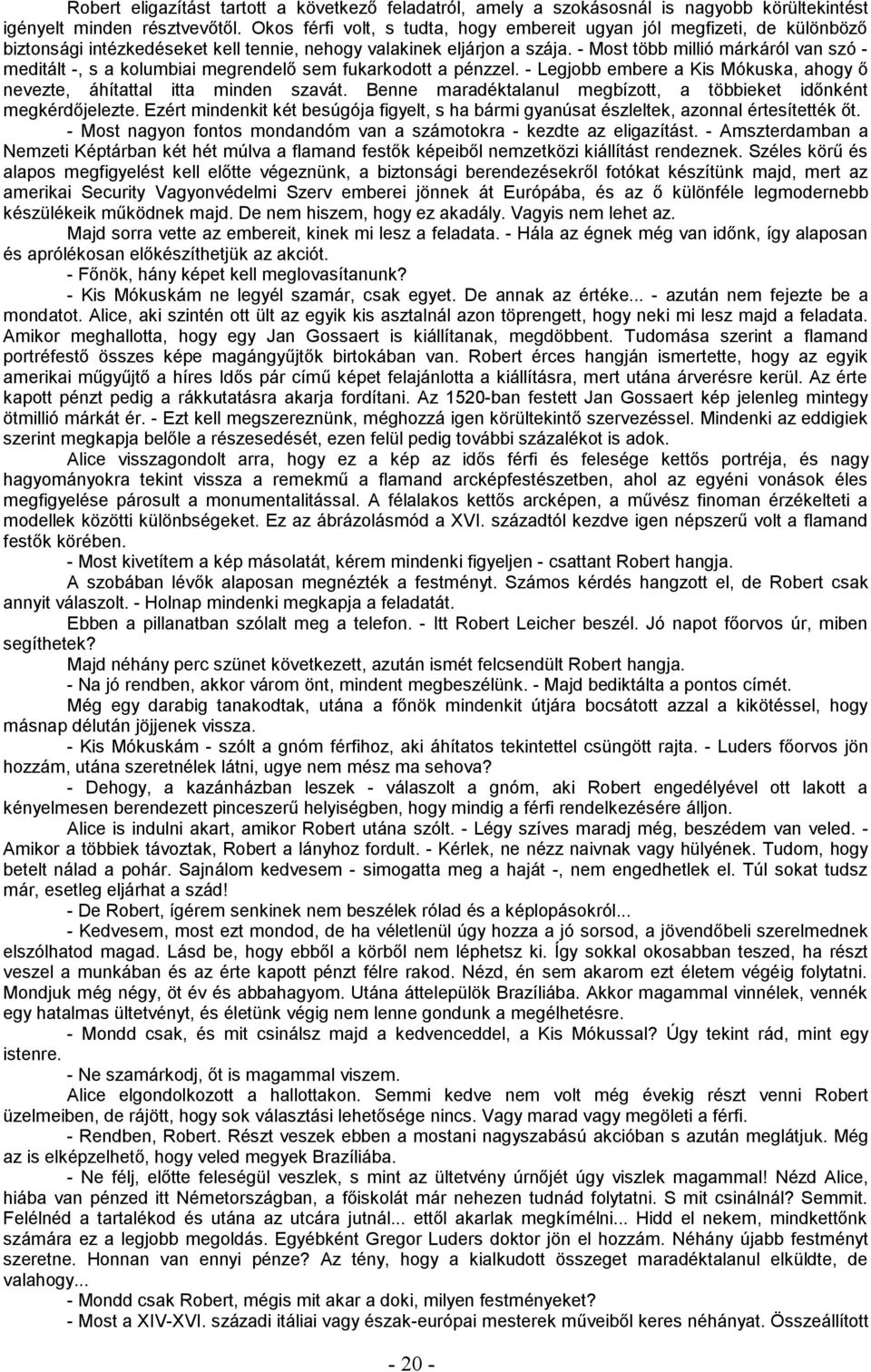 - Most több millió márkáról van szó - meditált -, s a kolumbiai megrendelő sem fukarkodott a pénzzel. - Legjobb embere a Kis Mókuska, ahogy ő nevezte, áhítattal itta minden szavát.