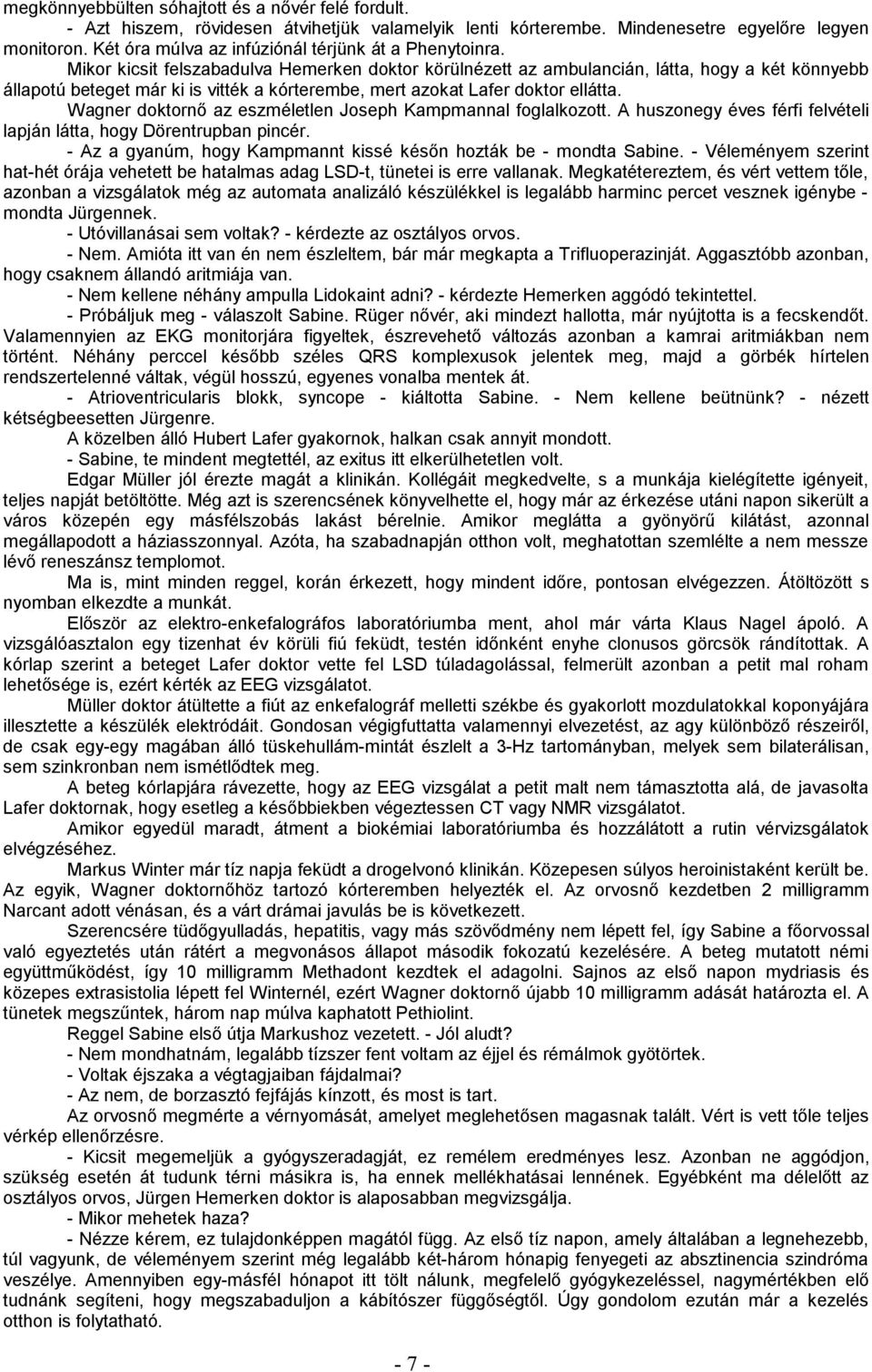 Mikor kicsit felszabadulva Hemerken doktor körülnézett az ambulancián, látta, hogy a két könnyebb állapotú beteget már ki is vitték a kórterembe, mert azokat Lafer doktor ellátta.