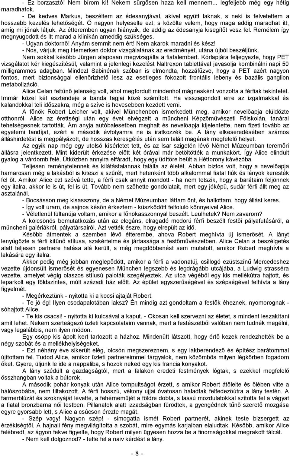 Ő nagyon helyeselte ezt, s közölte velem, hogy maga addig maradhat itt, amíg mi jónak látjuk. Az étteremben ugyan hiányzik, de addig az édesanyja kisegítőt vesz fel.