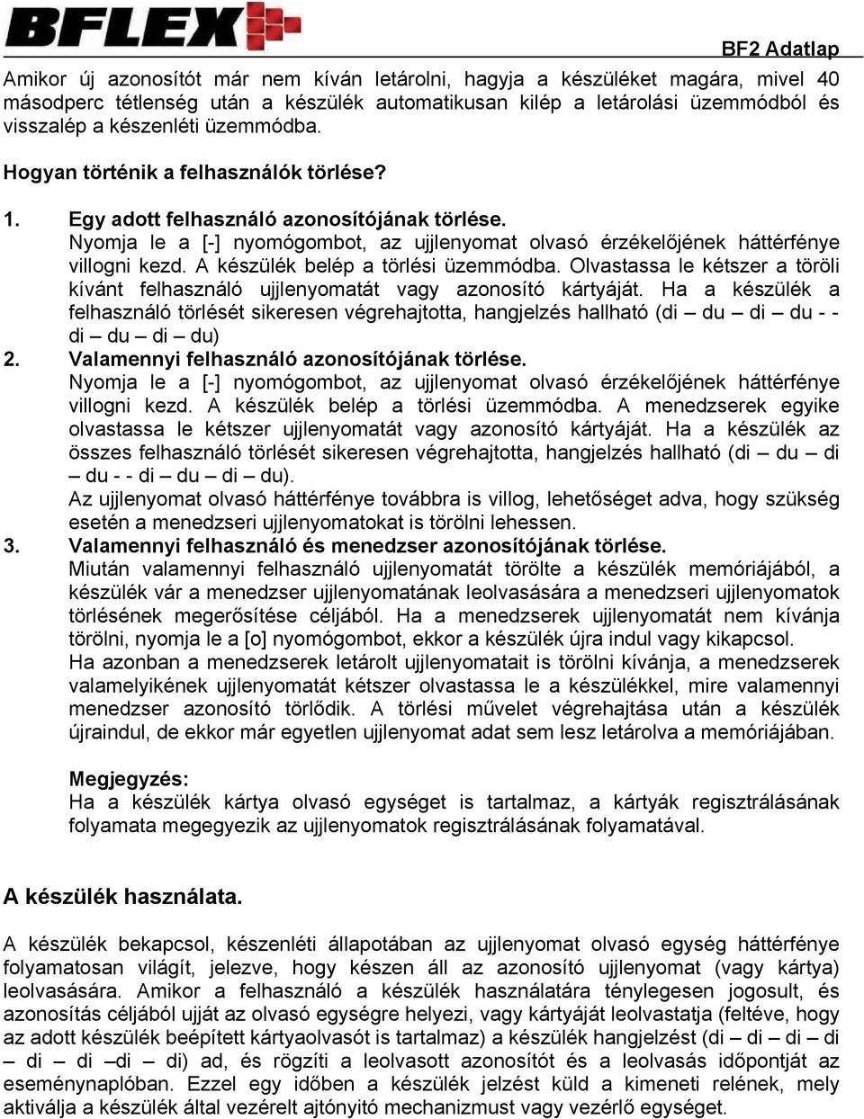 A készülék belép a törlési üzemmódba. Olvastassa le kétszer a töröli kívánt felhasználó ujjlenyomatát vagy azonosító kártyáját.