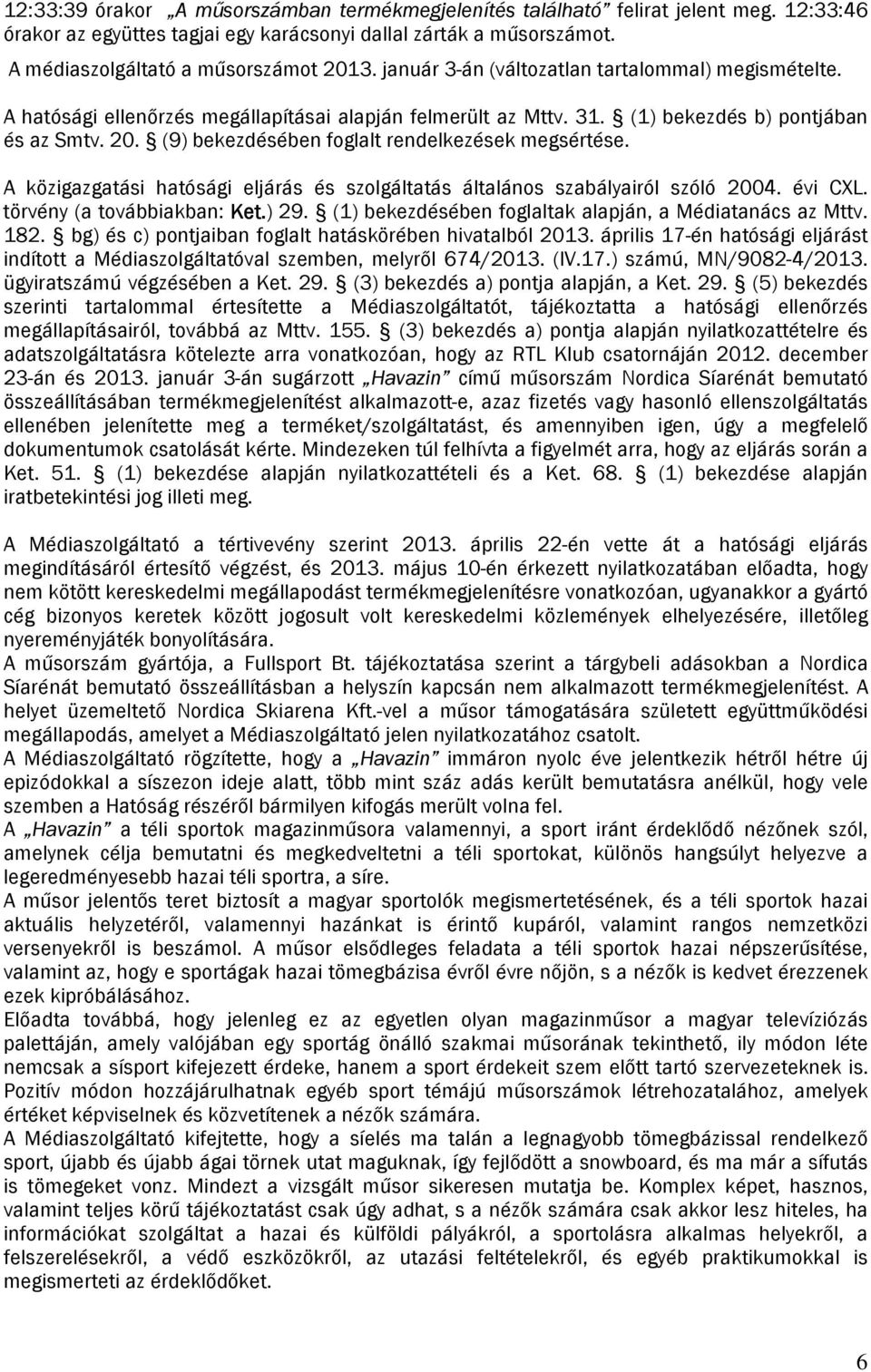 (9) bekezdésében foglalt rendelkezések megsértése. A közigazgatási hatósági eljárás és szolgáltatás általános szabályairól szóló 2004. évi CXL. törvény (a továbbiakban: Ket.) 29.