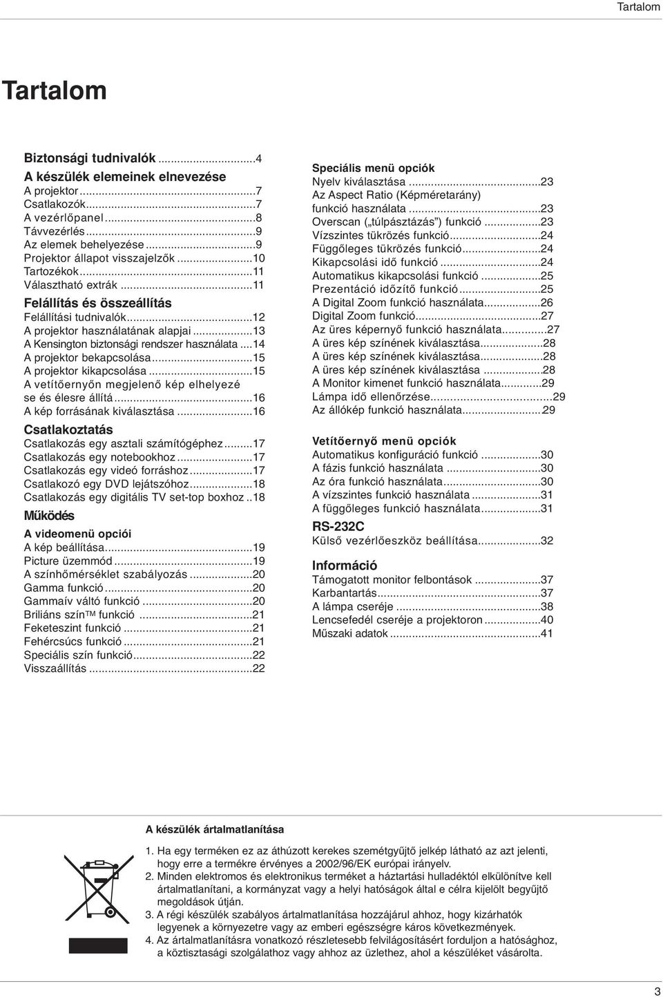 ..14 A projektor bekapcsolása...15 A projektor kikapcsolása...15 A vetítőernyőn megjelenő kép elhelyezé se és élesre állítá...16 A kép forrásának kiválasztása.