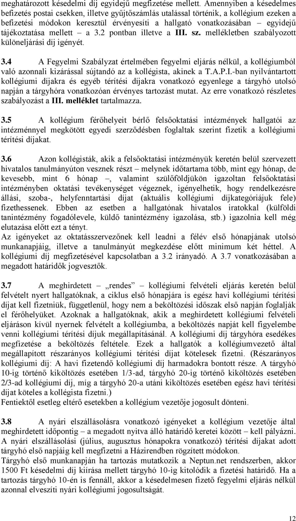 tájékoztatása mellett a 3.2 pontban illetve a III. sz. mellékletben szabályozott különeljárási díj igényét. 3.4 A Fegyelmi Szabályzat értelmében fegyelmi eljárás nélkül, a kollégiumból való azonnali kizárással sújtandó az a kollégista, akinek a T.