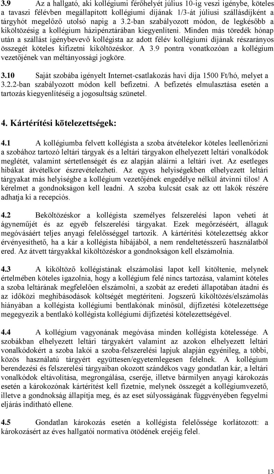 Minden más töredék hónap után a szállást igénybevevő kollégista az adott félév kollégiumi díjának részarányos összegét köteles kifizetni kiköltözéskor. A 3.