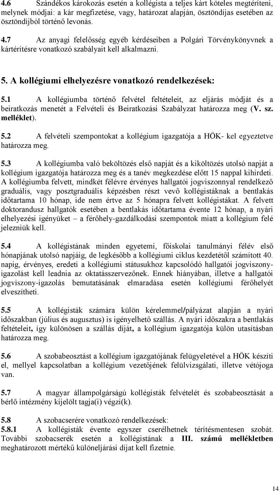 1 A kollégiumba történő felvétel feltételeit, az eljárás módját és a beiratkozás menetét a Felvételi és Beiratkozási Szabályzat határozza meg (V. sz. melléklet). 5.