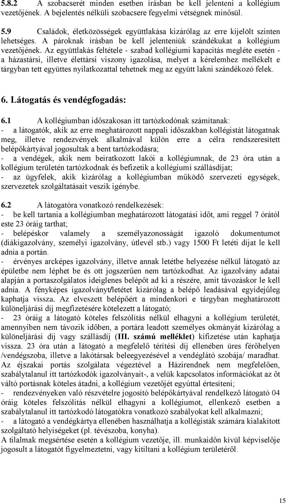 Az együttlakás feltétele - szabad kollégiumi kapacitás megléte esetén - a házastársi, illetve élettársi viszony igazolása, melyet a kérelemhez mellékelt e tárgyban tett együttes nyilatkozattal