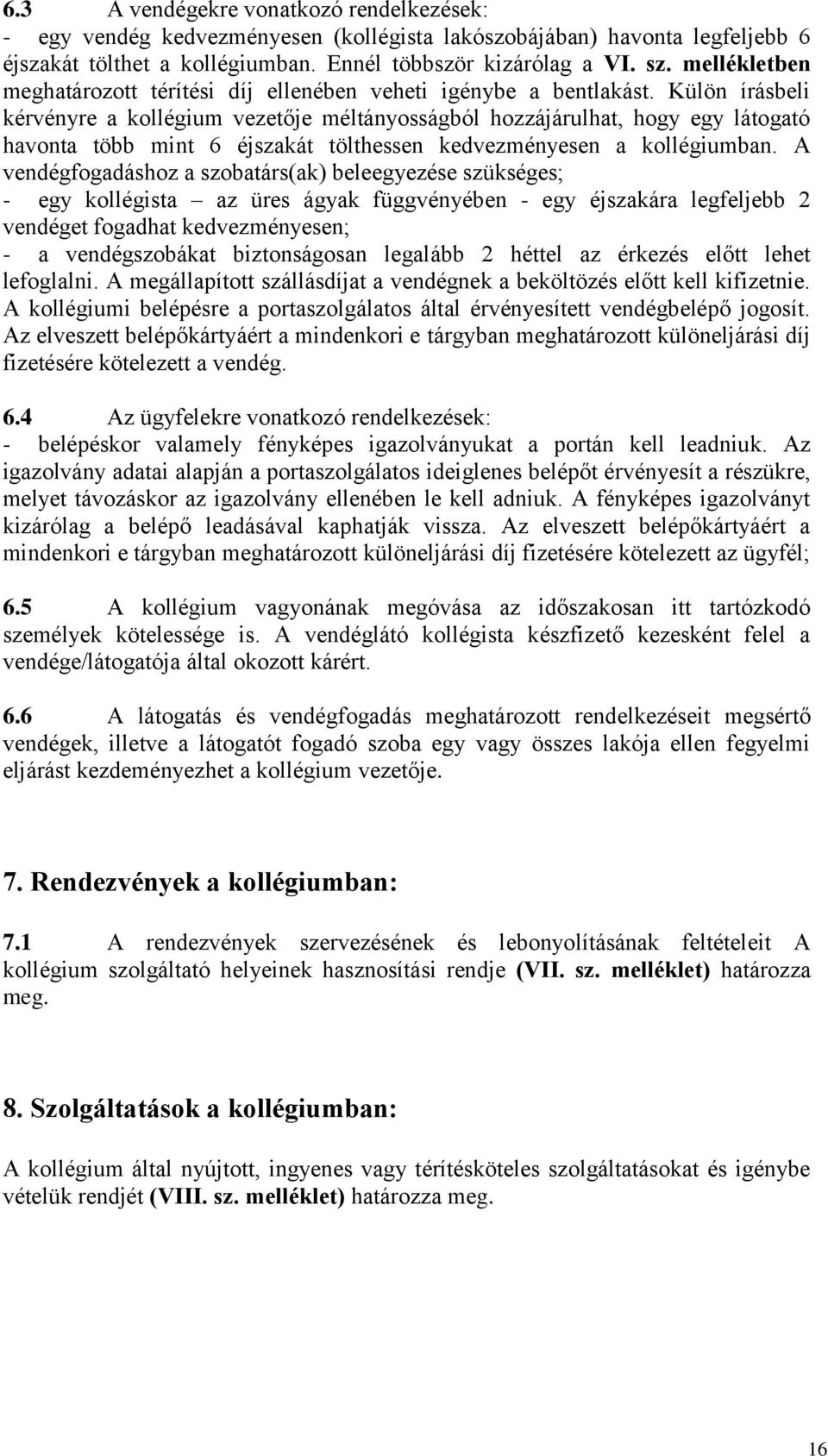 Külön írásbeli kérvényre a kollégium vezetője méltányosságból hozzájárulhat, hogy egy látogató havonta több mint 6 éjszakát tölthessen kedvezményesen a kollégiumban.