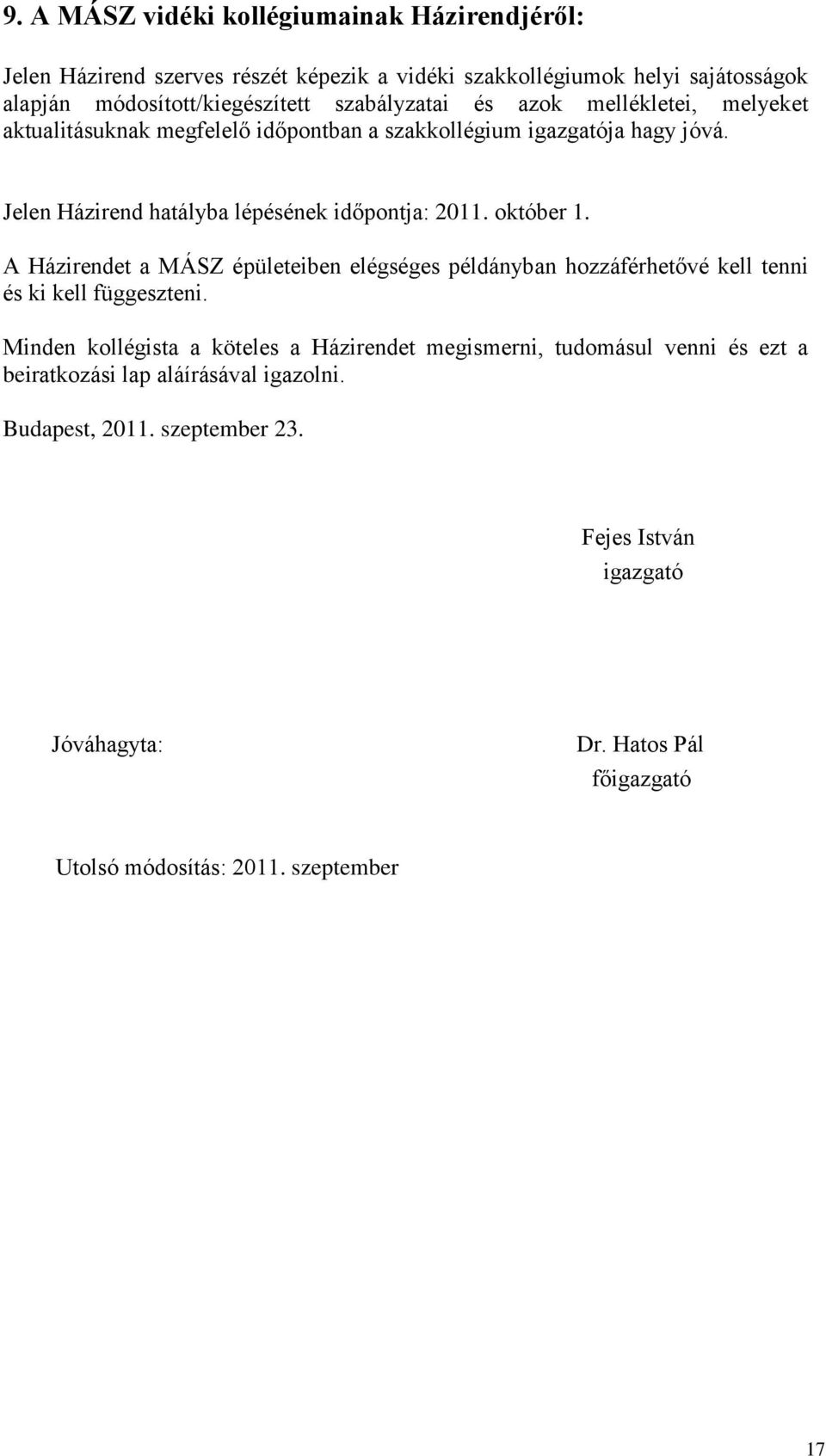 október 1. A Házirendet a MÁSZ épületeiben elégséges példányban hozzáférhetővé kell tenni és ki kell függeszteni.