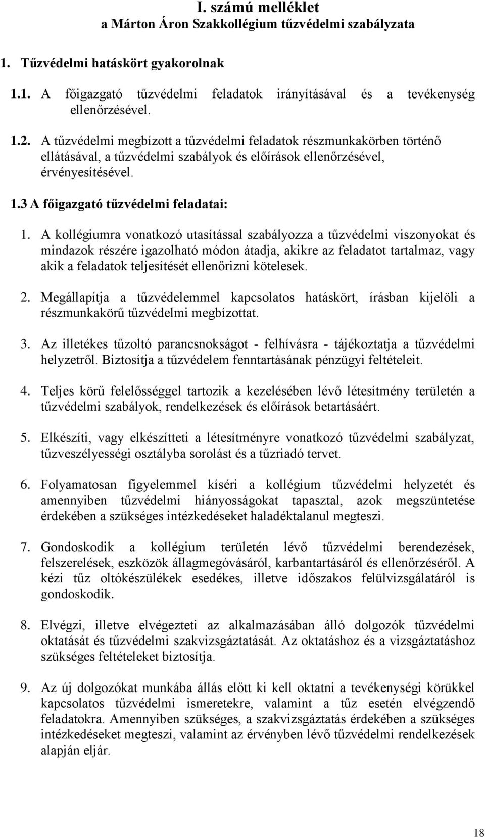 A kollégiumra vonatkozó utasítással szabályozza a tűzvédelmi viszonyokat és mindazok részére igazolható módon átadja, akikre az feladatot tartalmaz, vagy akik a feladatok teljesítését ellenőrizni