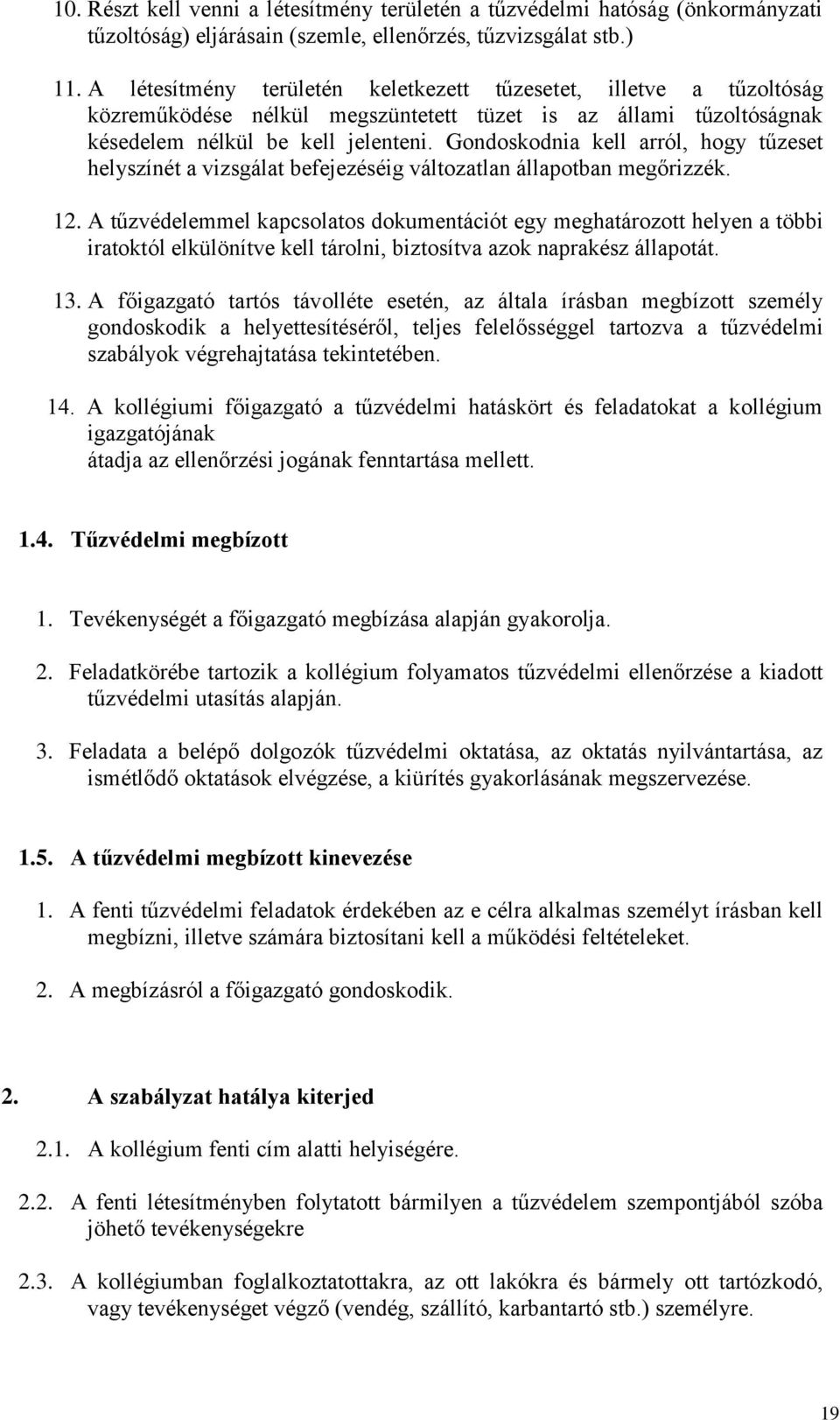 Gondoskodnia kell arról, hogy tűzeset helyszínét a vizsgálat befejezéséig változatlan állapotban megőrizzék. 12.