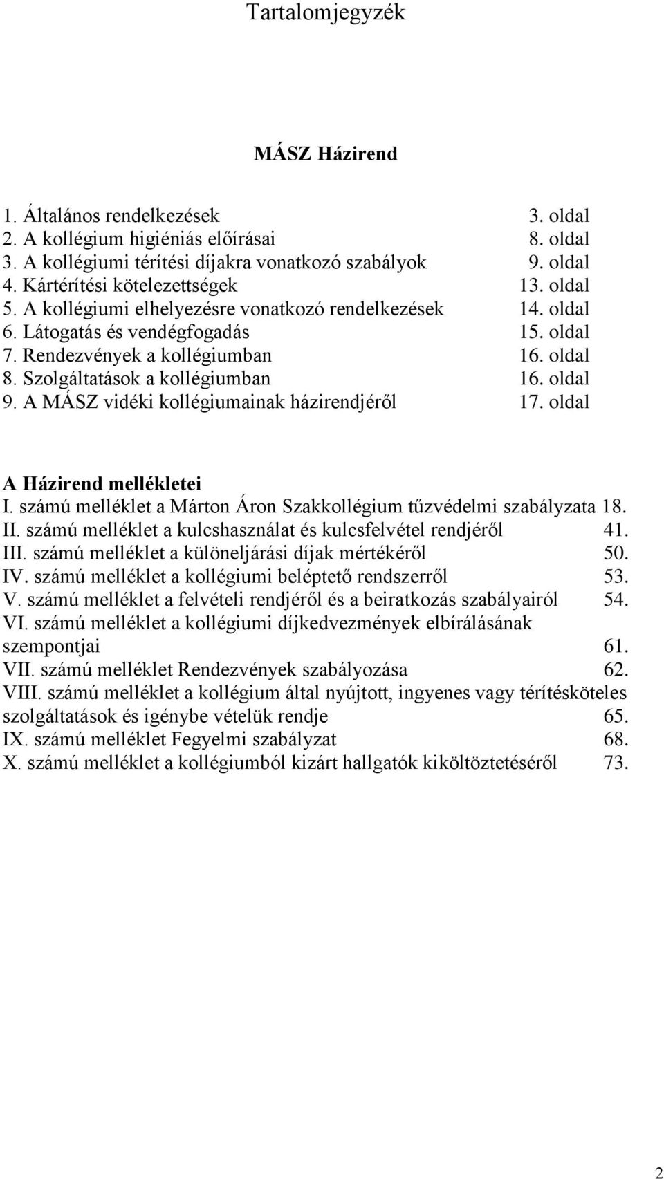 Szolgáltatások a kollégiumban 16. oldal 9. A MÁSZ vidéki kollégiumainak házirendjéről 17. oldal A Házirend mellékletei I. számú melléklet a Márton Áron Szakkollégium tűzvédelmi szabályzata 18. II.