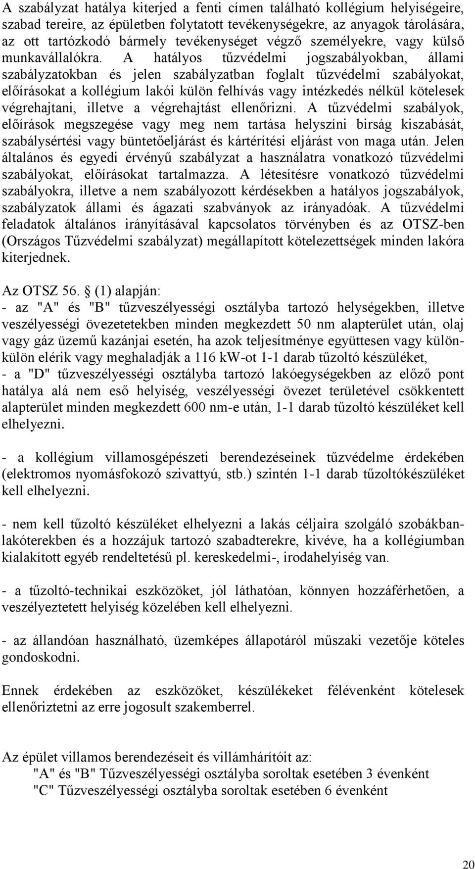 A hatályos tűzvédelmi jogszabályokban, állami szabályzatokban és jelen szabályzatban foglalt tűzvédelmi szabályokat, előírásokat a kollégium lakói külön felhívás vagy intézkedés nélkül kötelesek