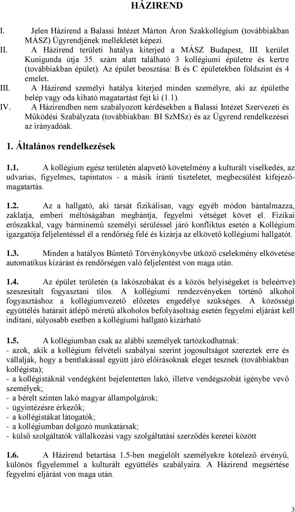 A Házirend személyi hatálya kiterjed minden személyre, aki az épületbe belép vagy oda kiható magatartást fejt ki (1.1). IV.