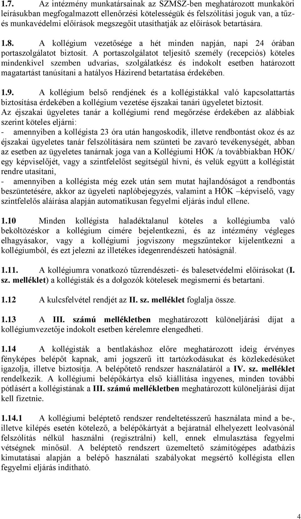 A portaszolgálatot teljesítő személy (recepciós) köteles mindenkivel szemben udvarias, szolgálatkész és indokolt esetben határozott magatartást tanúsítani a hatályos Házirend betartatása érdekében. 1.