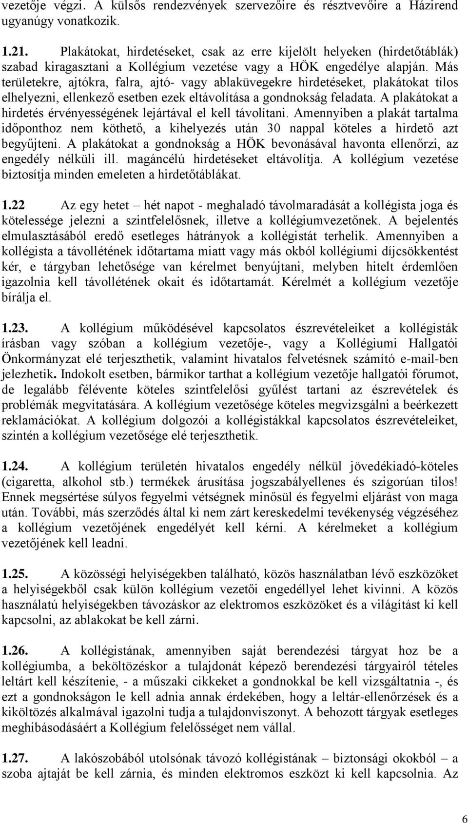 Más területekre, ajtókra, falra, ajtó- vagy ablaküvegekre hirdetéseket, plakátokat tilos elhelyezni, ellenkező esetben ezek eltávolítása a gondnokság feladata.