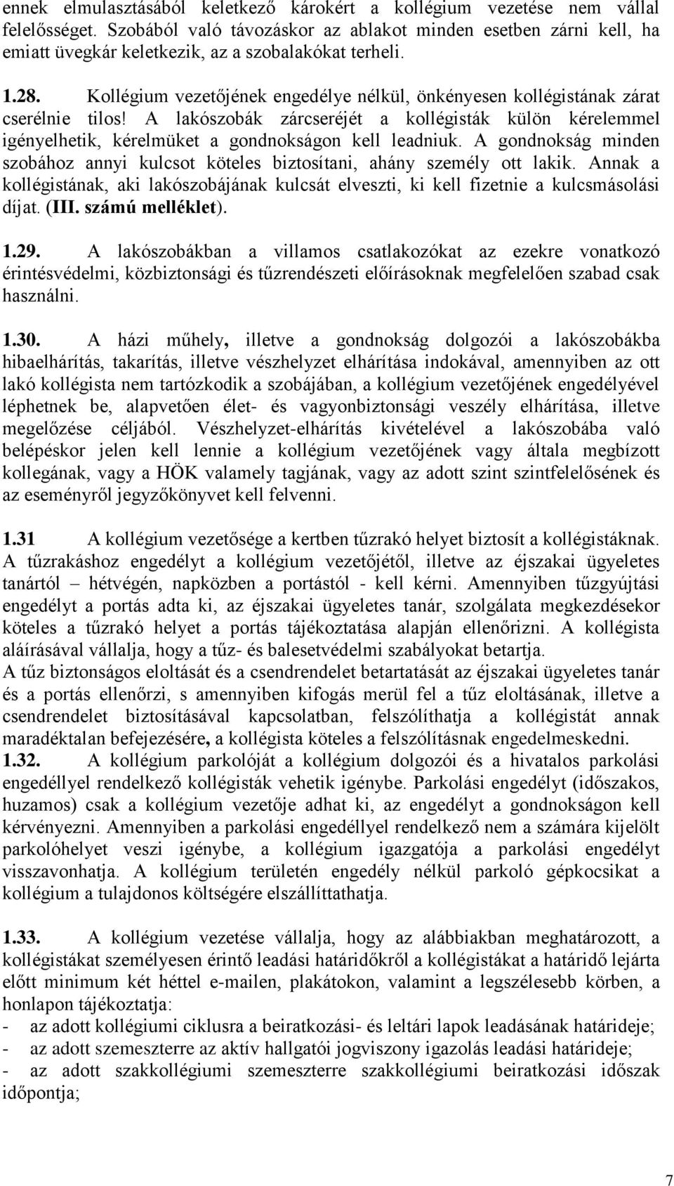 Kollégium vezetőjének engedélye nélkül, önkényesen kollégistának zárat cserélnie tilos! A lakószobák zárcseréjét a kollégisták külön kérelemmel igényelhetik, kérelmüket a gondnokságon kell leadniuk.