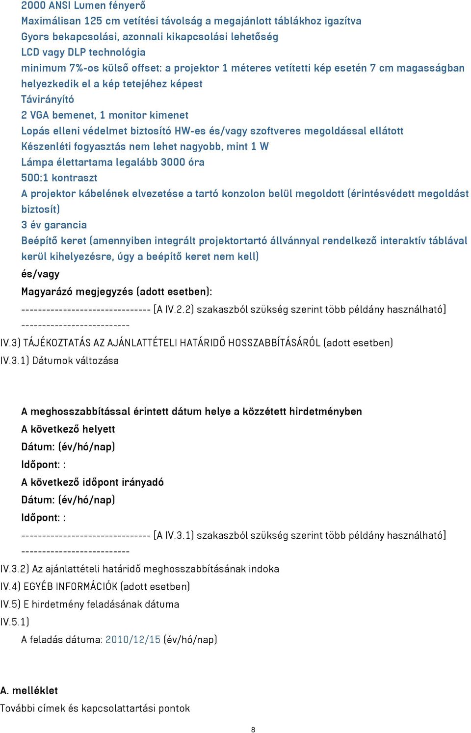 megoldással ellátott Készenléti fogyasztás nem lehet nagyobb, mint 1 W Lámpa élettartama legalább 3000 óra 500:1 kontraszt A projektor kábelének elvezetése a tartó konzolon belül megoldott