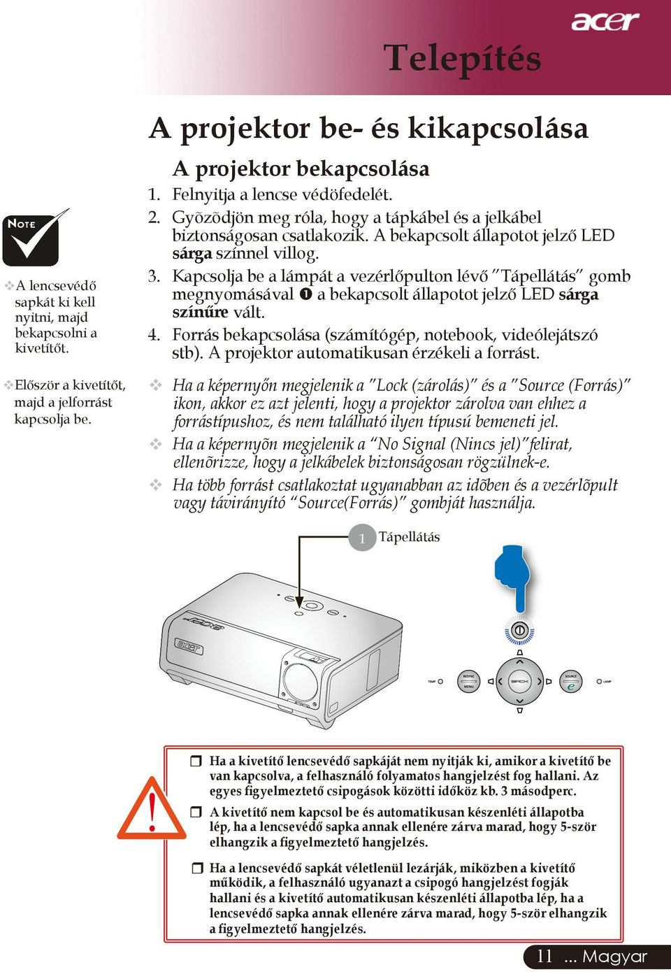 Kapcsolja be a lámpát a vezérlőpulton lévő Tápellátás gomb megnyomásával a bekapcsolt állapotot jelző LED sárga színűre vált. 4. Forrás bekapcsolása (számítógép, notebook, videólejátszó stb).