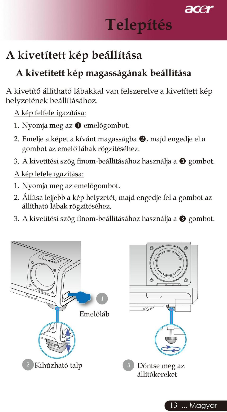 3. A kivetítési szög finom-beállításához használja a gombot. A kép lefele igazítása: 1. Nyomja meg az emelõgombot. 2.