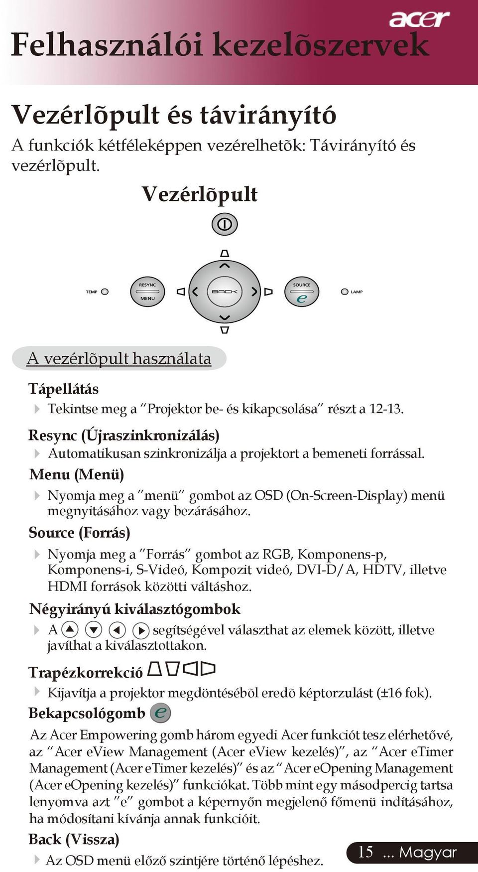 Menu (Menü) Nyomja meg a menü gombot az OSD (On-Screen-Display) menü megnyitásához vagy bezárásához.