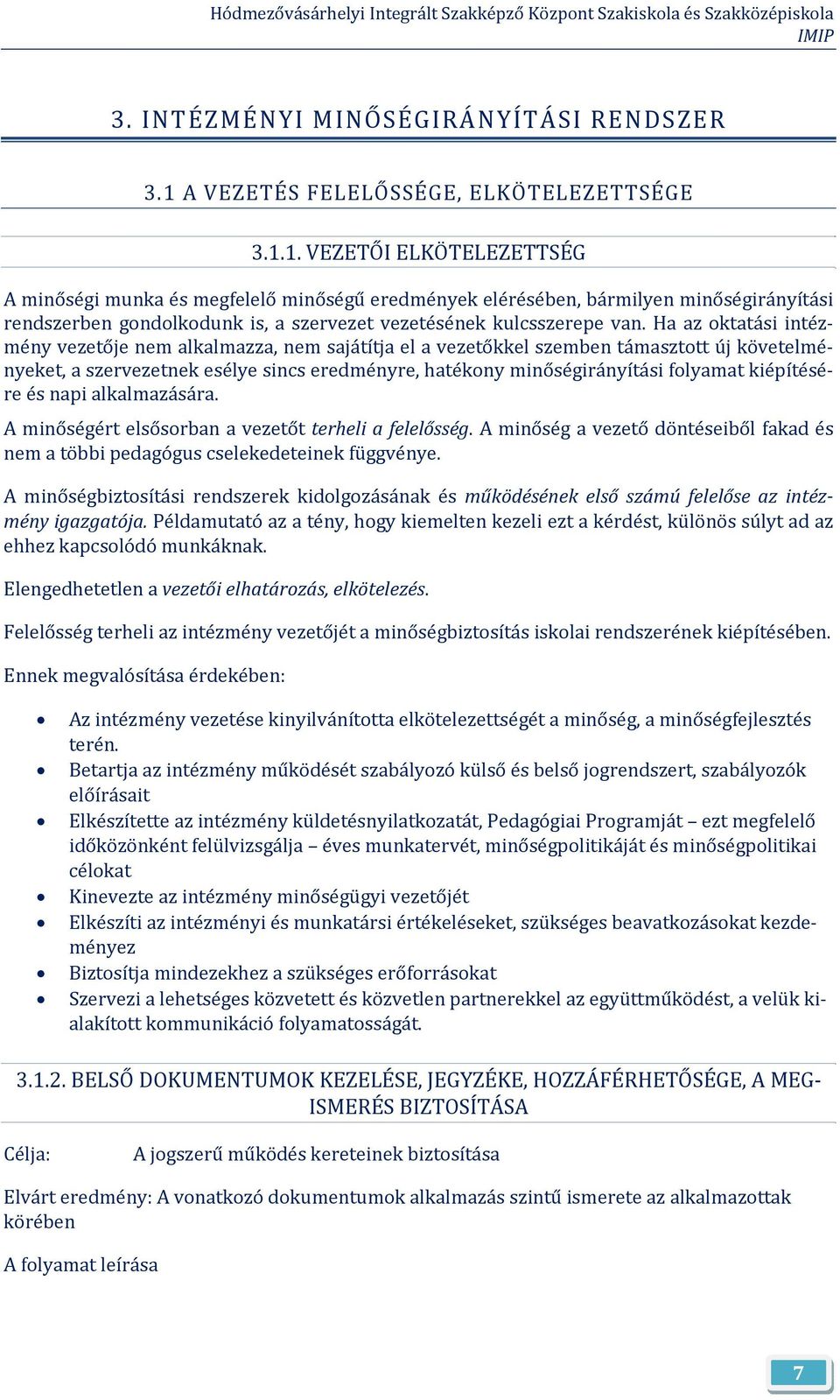 1. VEZETŐI ELKÖTELEZETTSÉG A minőségi munka és megfelelő minőségű eredmények elérésében, bármilyen minőségirányítási rendszerben gndlkdunk is, a szervezet vezetésének kulcsszerepe van.