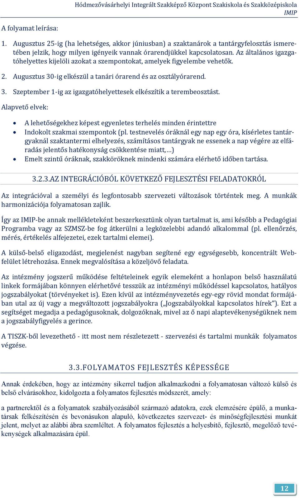 Az általáns igazgatóhelyettes kijelöli azkat a szempntkat, amelyek figyelembe vehetők. 2. Augusztus 30 ig elkészül a tanári órarend és az sztályórarend. 3. Szeptember 1 ig az igazgatóhelyettesek elkészítik a terembesztást.