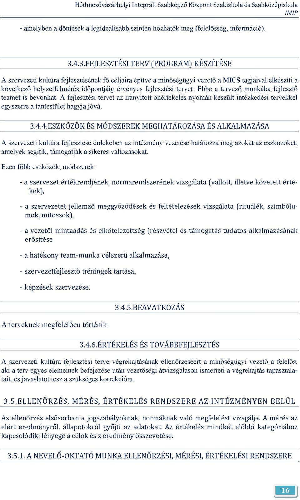 fejlesztési tervet. Ebbe a tervező munkába fejlesztő teamet is bevnhat. A fejlesztési tervet az irányíttt önértékelés nymán készült intézkedési tervekkel egyszerre a tantestület hagyja jóvá. 3.4.