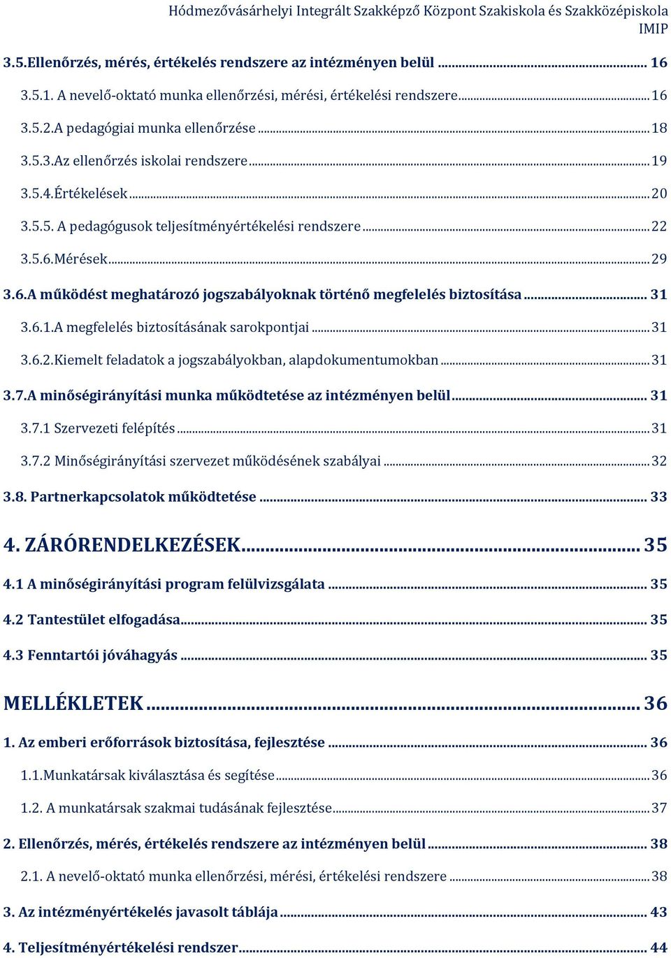 .. 22 3.5.6.Mérések... 29 3.6.A működést meghatárzó jgszabályknak történő megfelelés biztsítása... 31 3.6.1.A megfelelés biztsításának sarkpntjai... 31 3.6.2.Kiemelt feladatk a jgszabálykban, alapdkumentumkban.