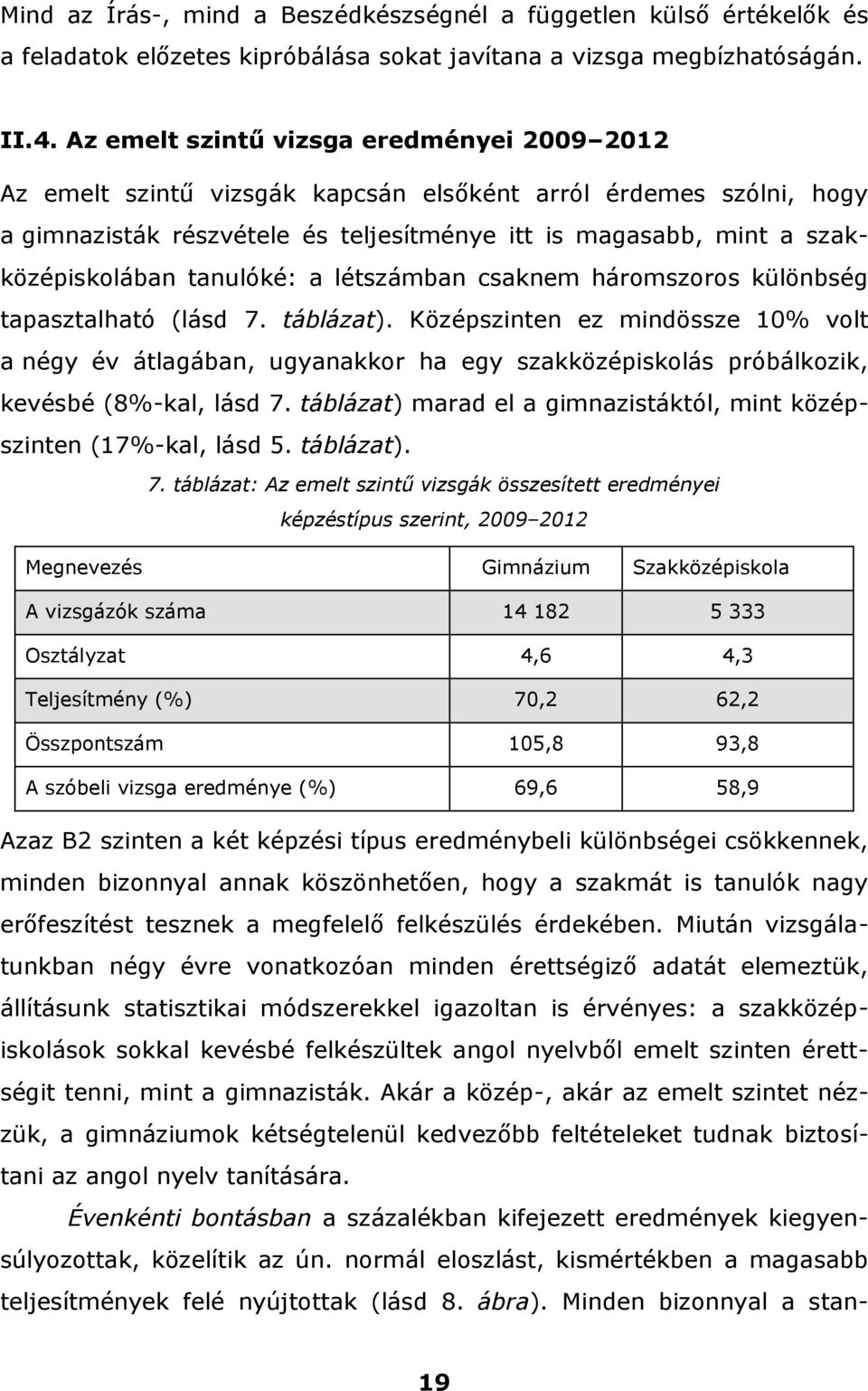 tanulóké: a létszámban csaknem háromszoros különbség tapasztalható (lásd 7. táblázat).