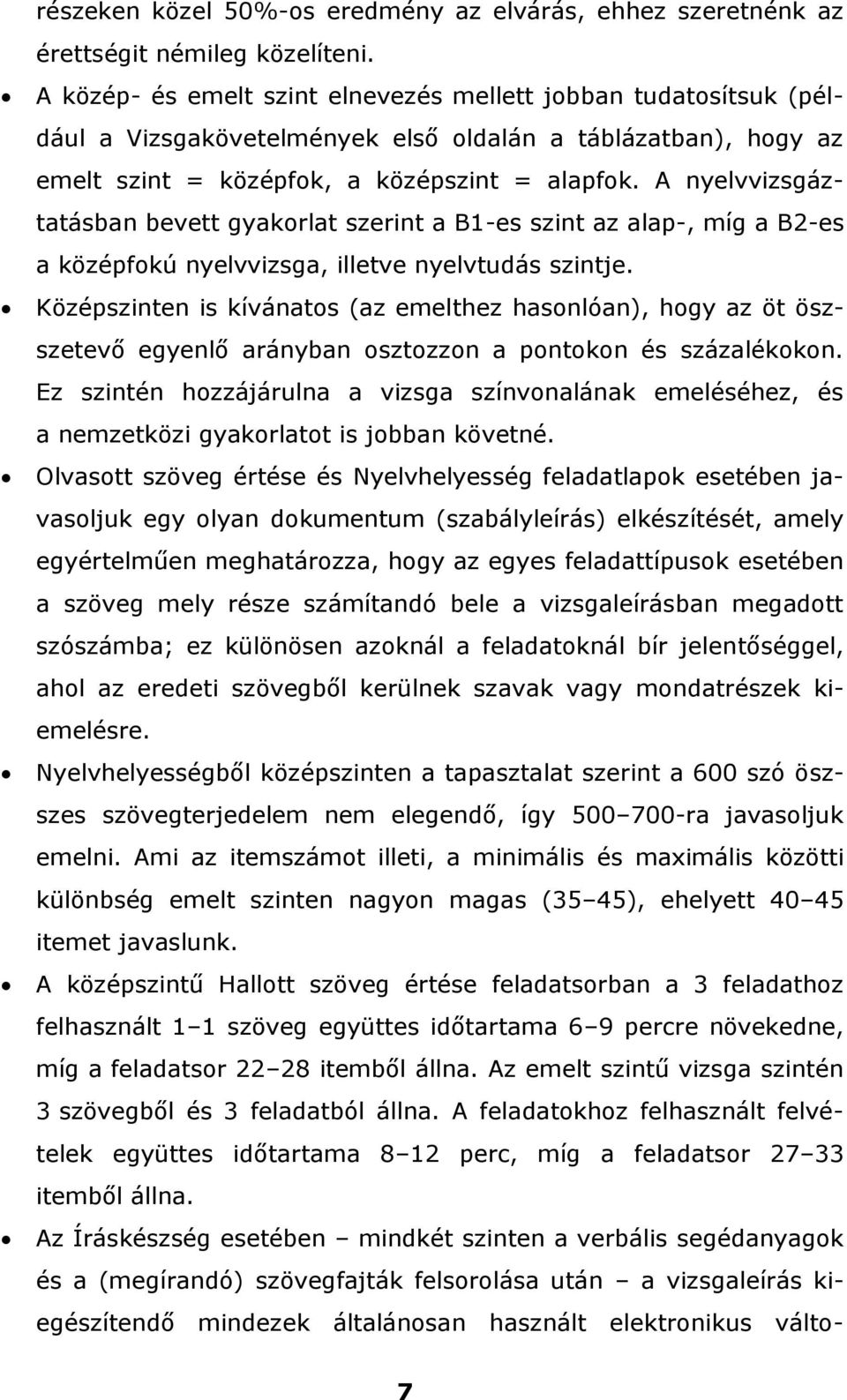 A nyelvvizsgáztatásban bevett gyakorlat szerint a B1-es szint az alap-, míg a B2-es a középfokú nyelvvizsga, illetve nyelvtudás szintje.