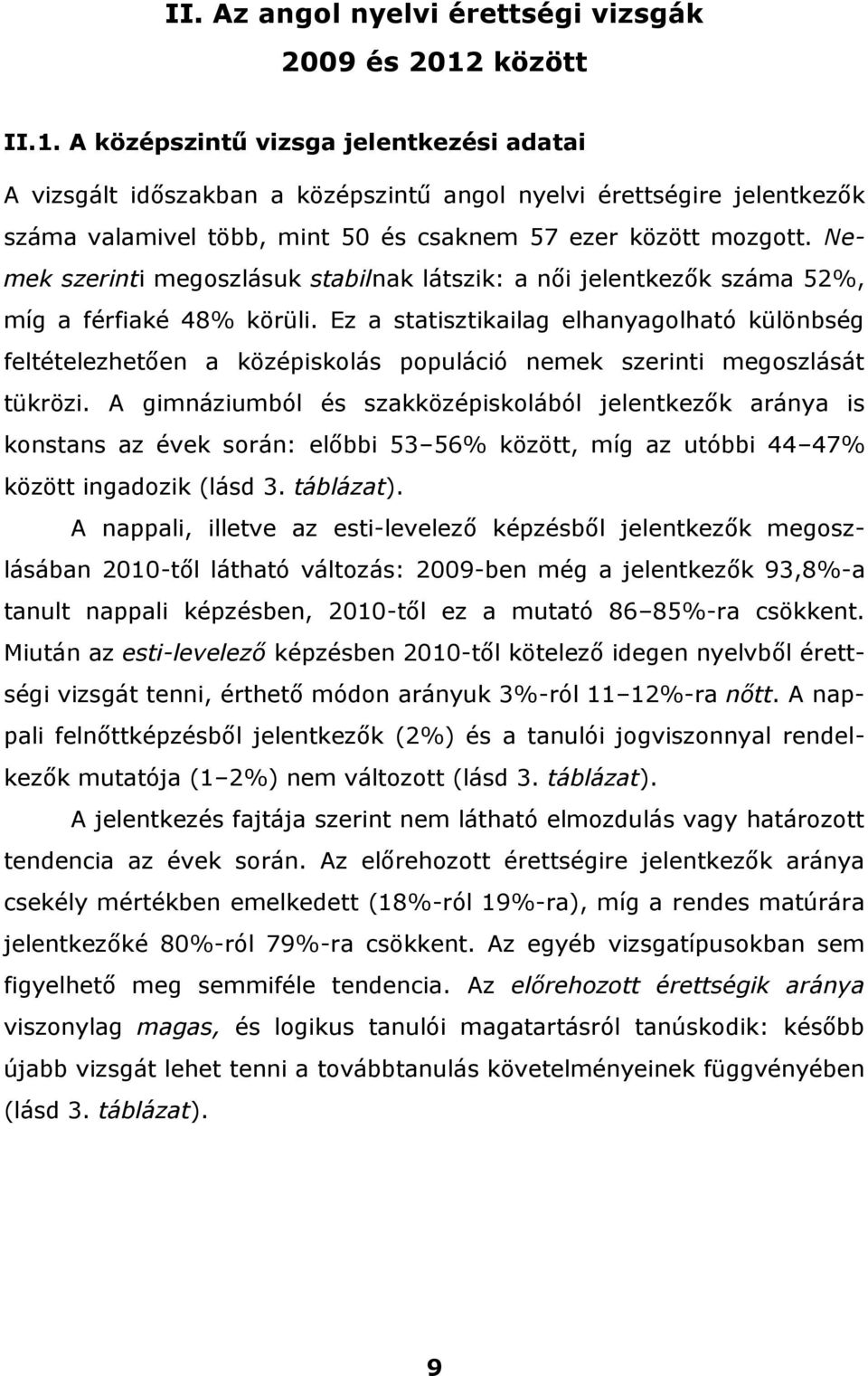 Nemek szerinti megoszlásuk stabilnak látszik: a női jelentkezők száma 52%, míg a férfiaké 48% körüli.