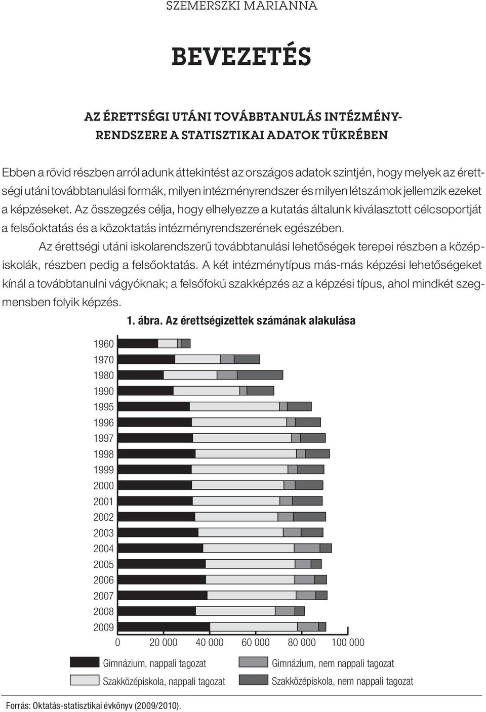 Az összegzés célja, hogy elhelyezze a kutatás általunk kiválasztott célcsoportját a felsőoktatás és a közoktatás intézményrendszerének egészében.