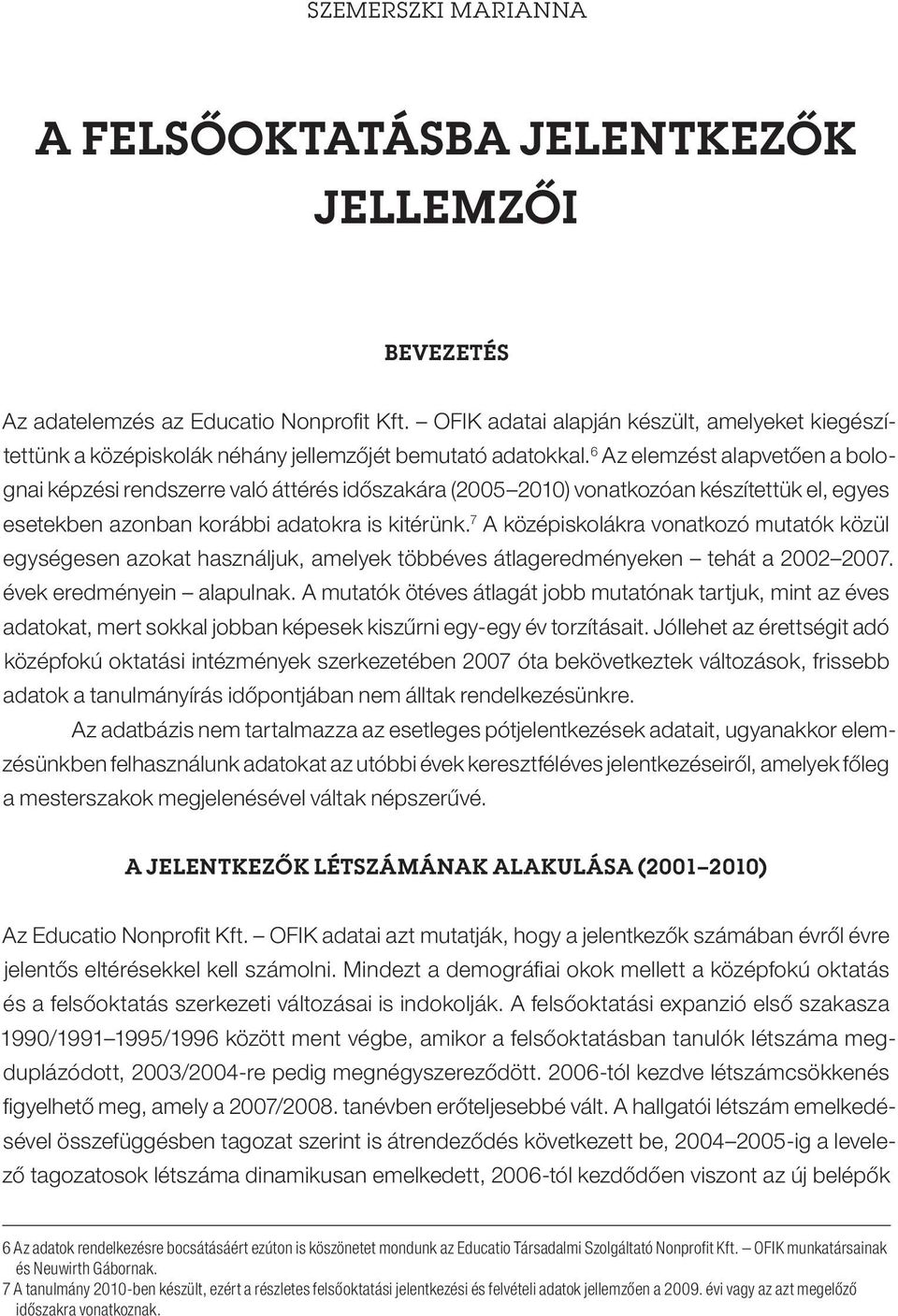 6 Az elemzést alapvetően a bolognai képzési rendszerre való áttérés időszakára (2005 2010) vonatkozóan készítettük el, egyes esetekben azonban korábbi adatokra is kitérünk.